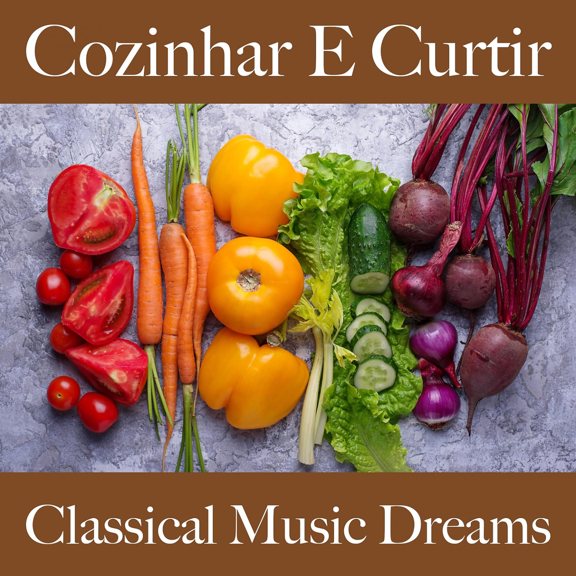 Постер альбома Cozinhar E Curtir: Classical Music Dreams - Os Melhores Sons Para Relaxar