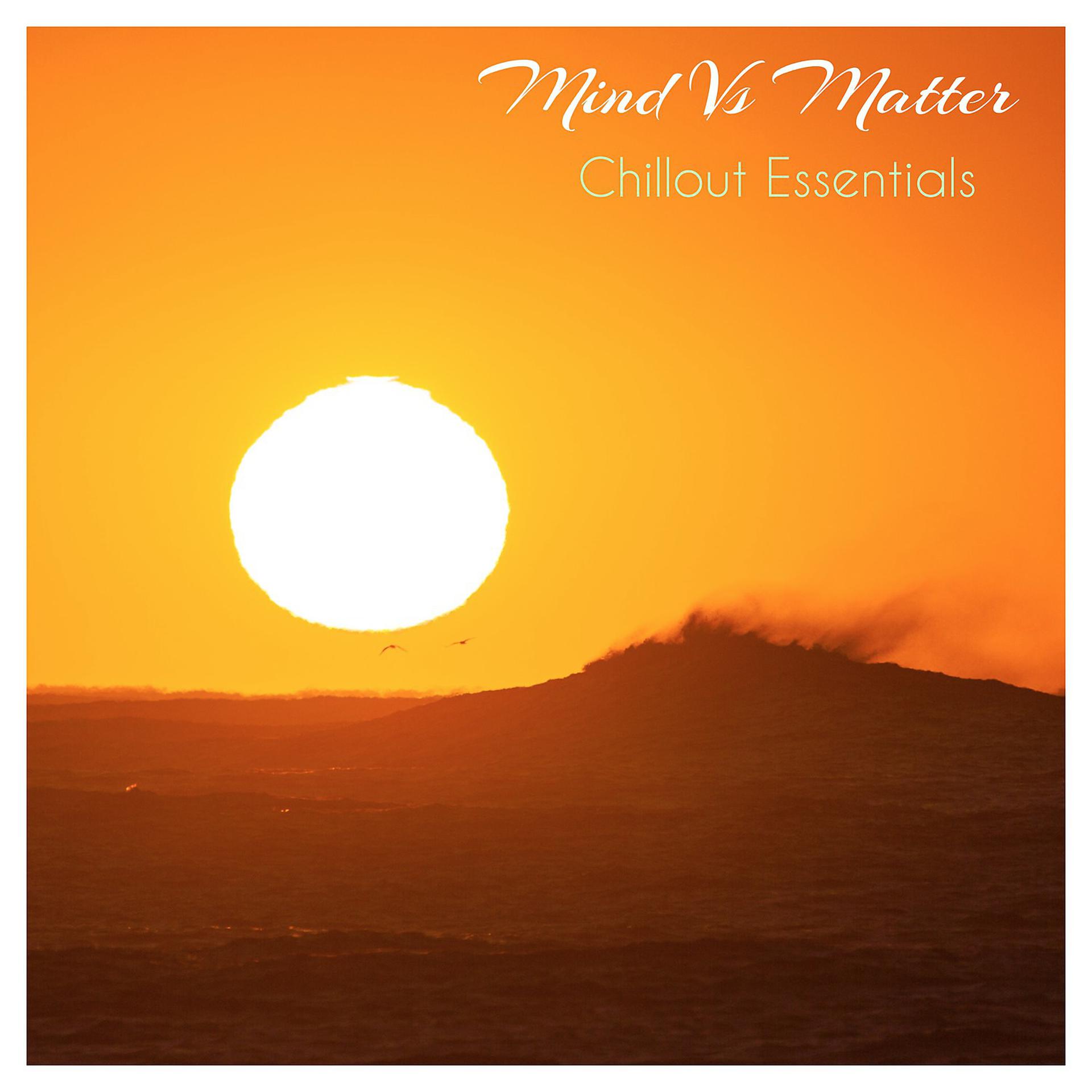 Постер альбома Mind Vs. Matter Chillout Essentials