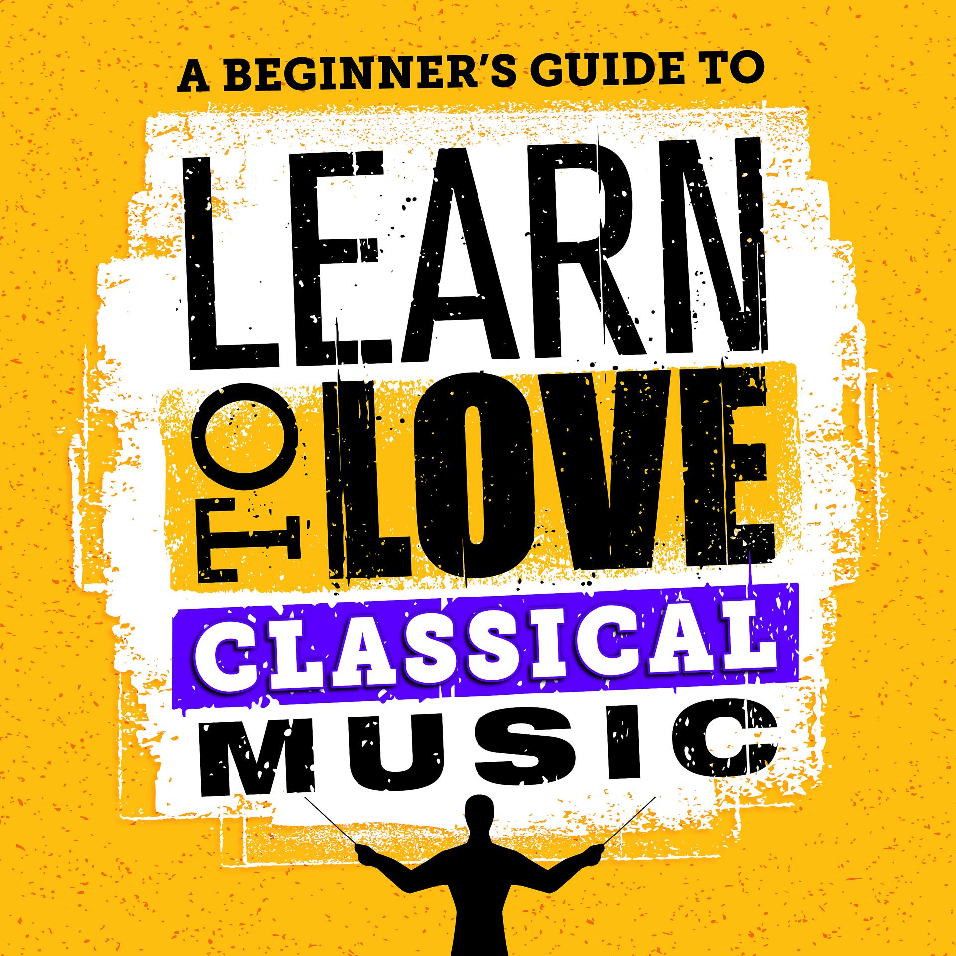 Постер альбома A Beginner's Guide to Learn to Love Classical Music