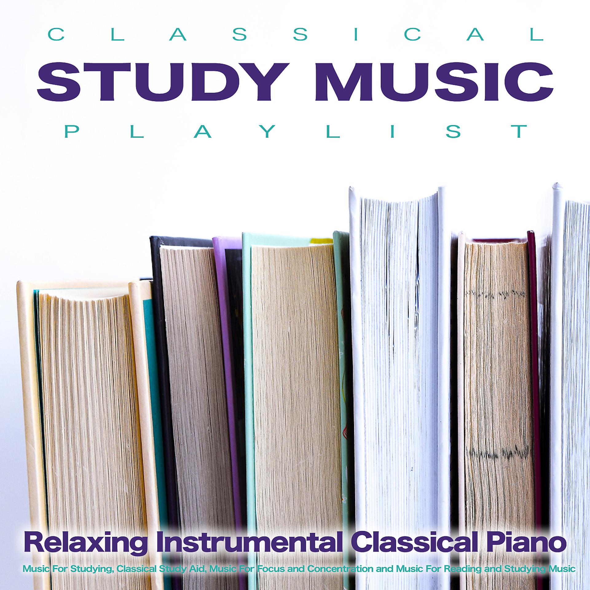Постер альбома Classical Study Music Playlist: Relaxing Instrumental Classical Piano Music For Studying, Classical Study Aid, Music For Focus and Concentration and Music For Reading and Studying Music