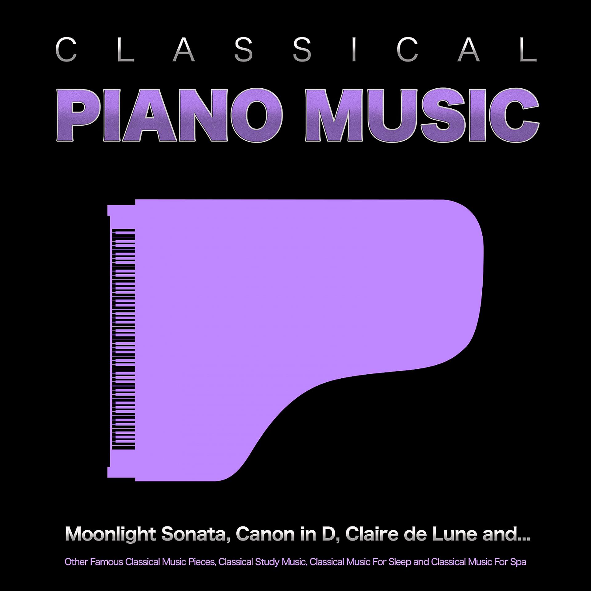 Постер альбома Classical Piano Music: Moonlight Sonata, Canon in D, Claire de Lune and Other Famous Classical Music Pieces, Classical Study Music, Classical Music For Sleep and Classical Music For Spa