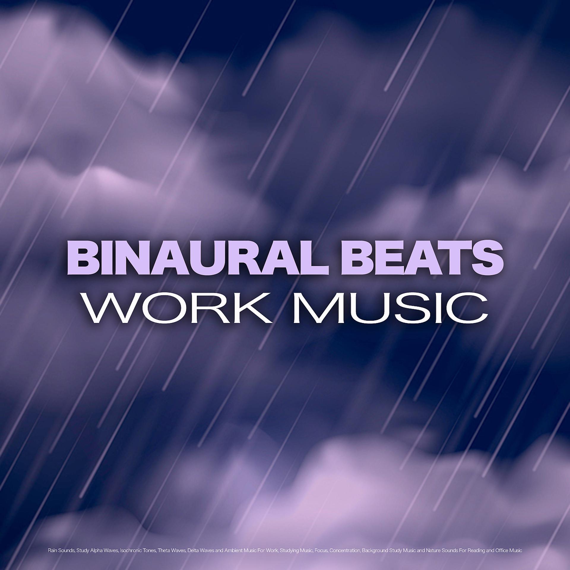Постер альбома Binaural Beats Work Music: Rain Sounds, Study Alpha Waves, Isochronic Tones, Theta Waves, Delta Waves and Ambient Music For Work, Studying Music, Focus, Concentration, Background Study Music and Nature Sounds For Reading and Office Music