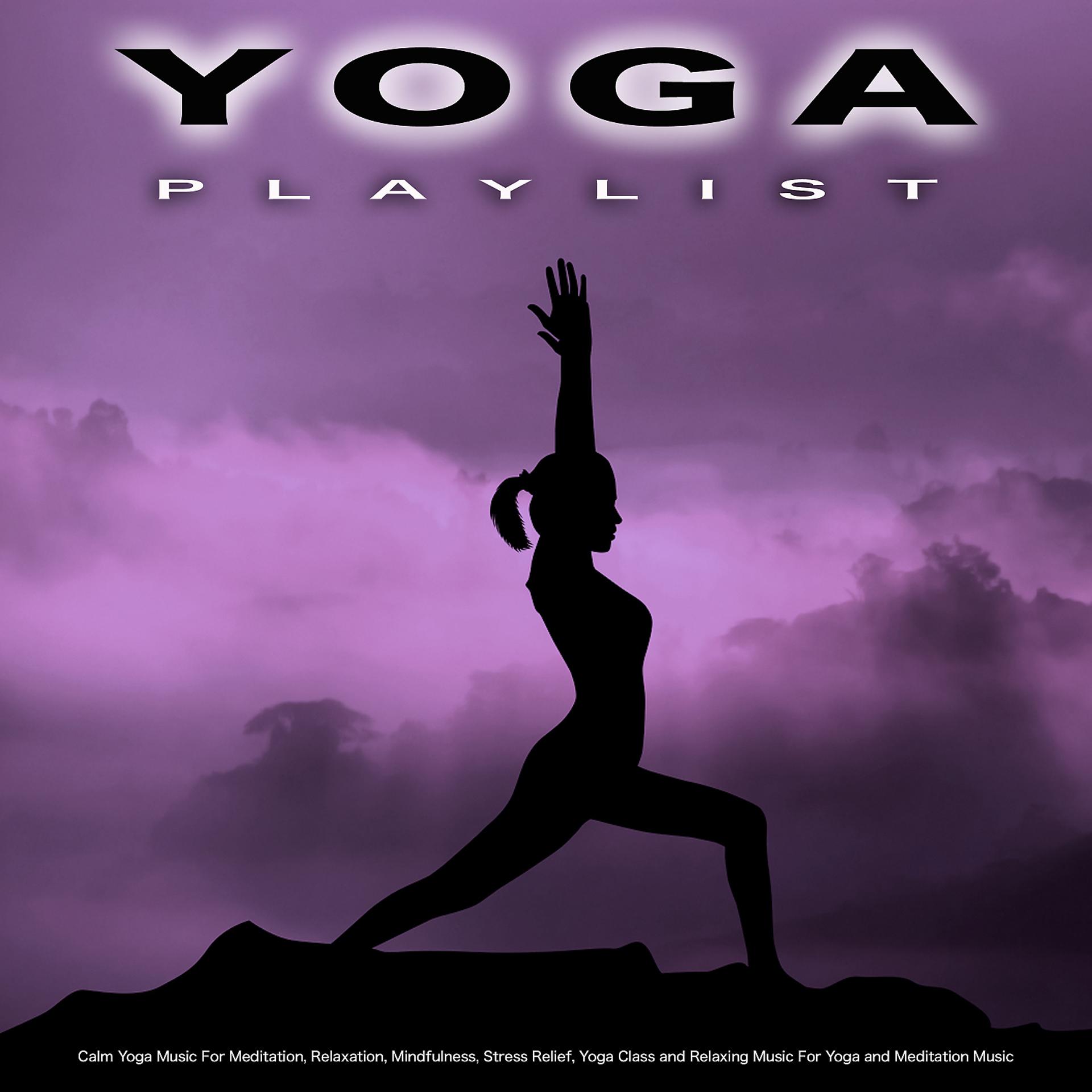 Постер альбома Yoga Playlist: Calm Yoga Music For Meditation, Relaxation, Mindfulness, Stress Relief, Yoga Class and Relaxing Music For Yoga and Meditation Music