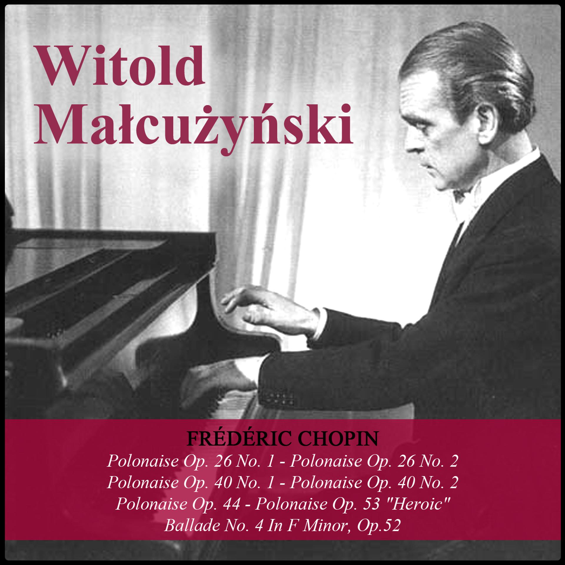 Постер альбома Chopin: Polonaise Op. 26 No. 1 - Polonaise Op. 26 No. 2 - Polonaise Op. 40 No. 1 - Polonaise Op. 40 No. 2 - Polonaise Op. 44 - Polonaise Op. 53 "Heroic" - Ballade No. 4 In F Minor, Op.52