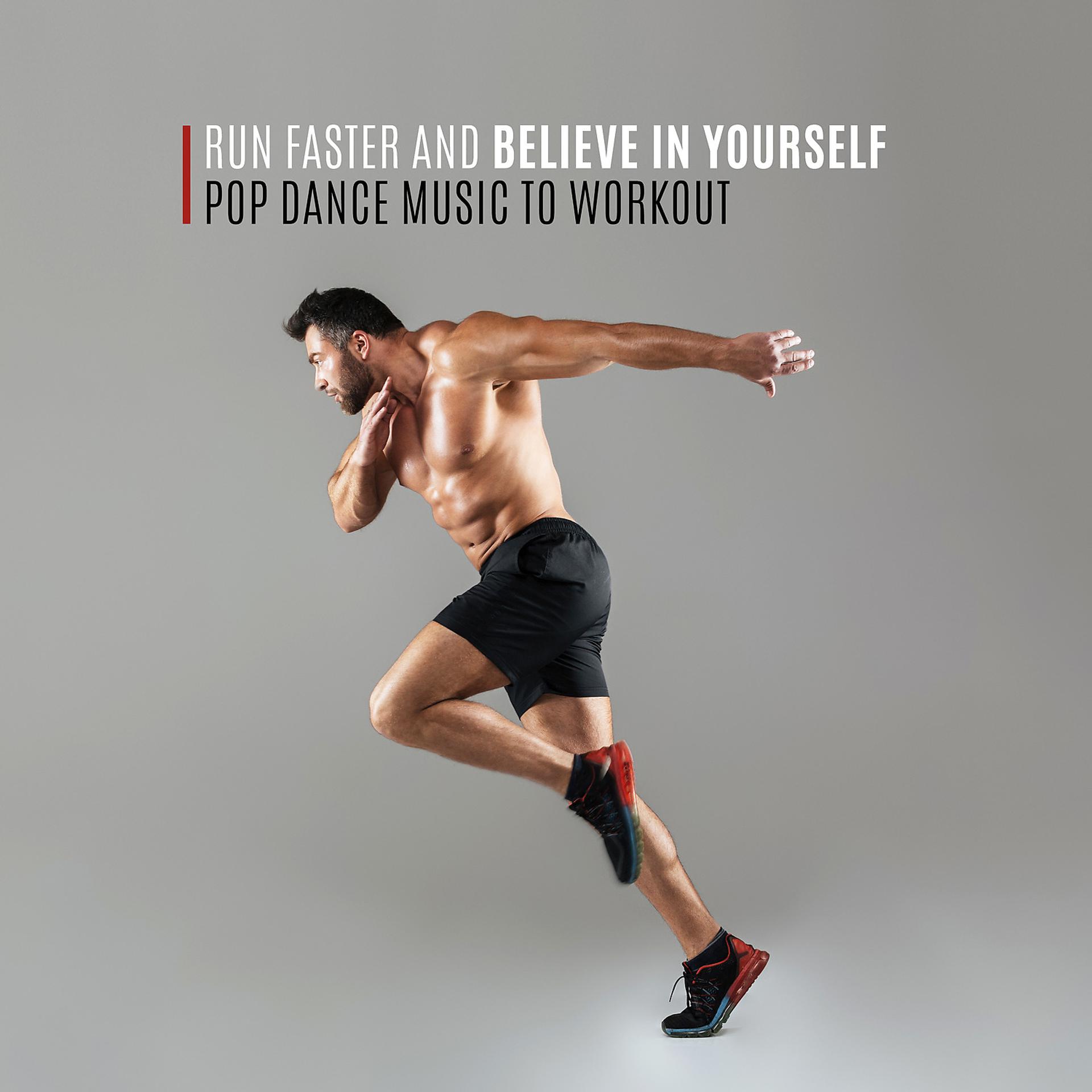 Постер альбома Run Faster and Believe in Yourself – Pop Dance Music to Workout