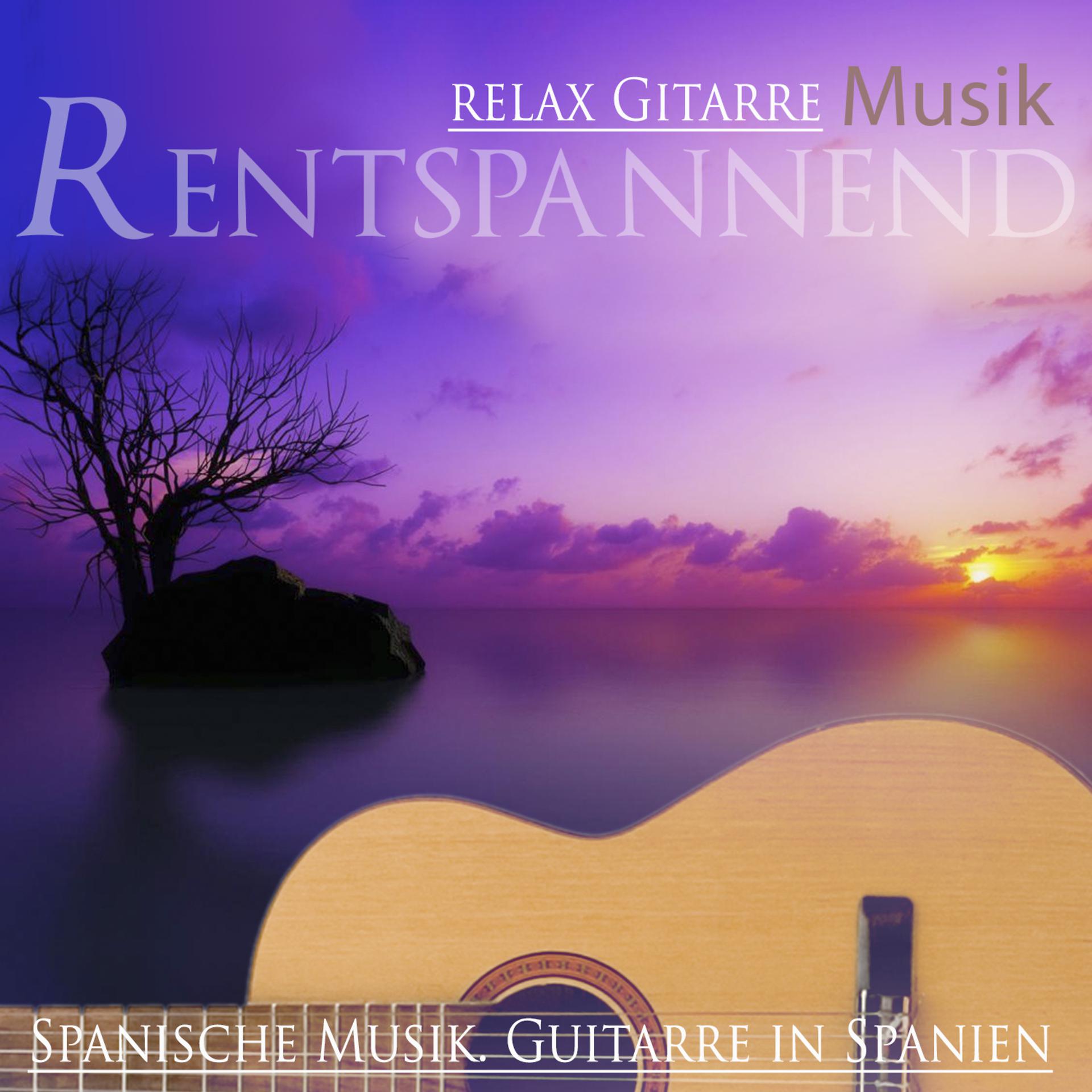 Постер альбома Relax Gitarre Rentspannend Musik. Spanische Musik Guitarre in Spanien
