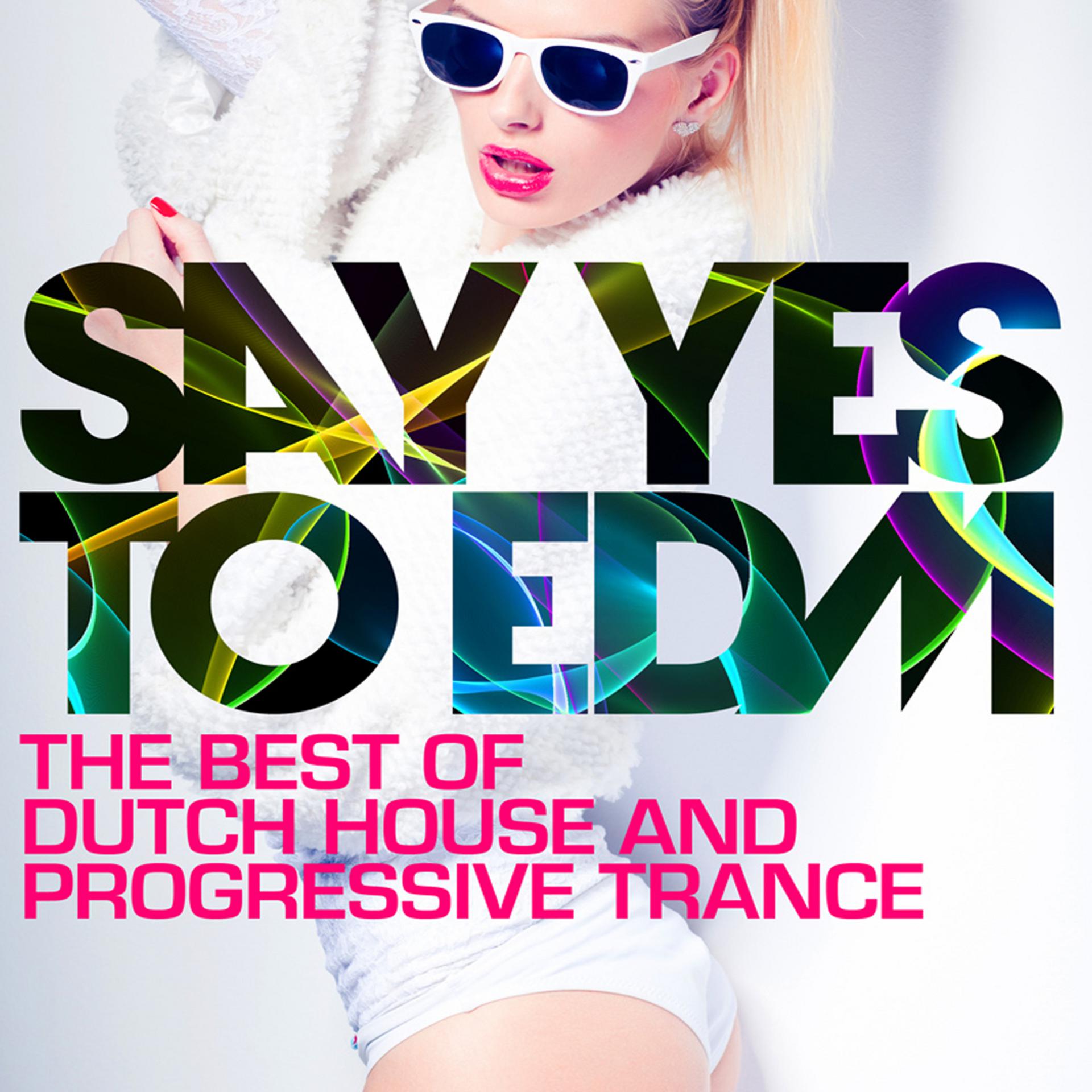 Постер альбома Say Yes To EDM - The Best of Dutch House and Progressive Trance