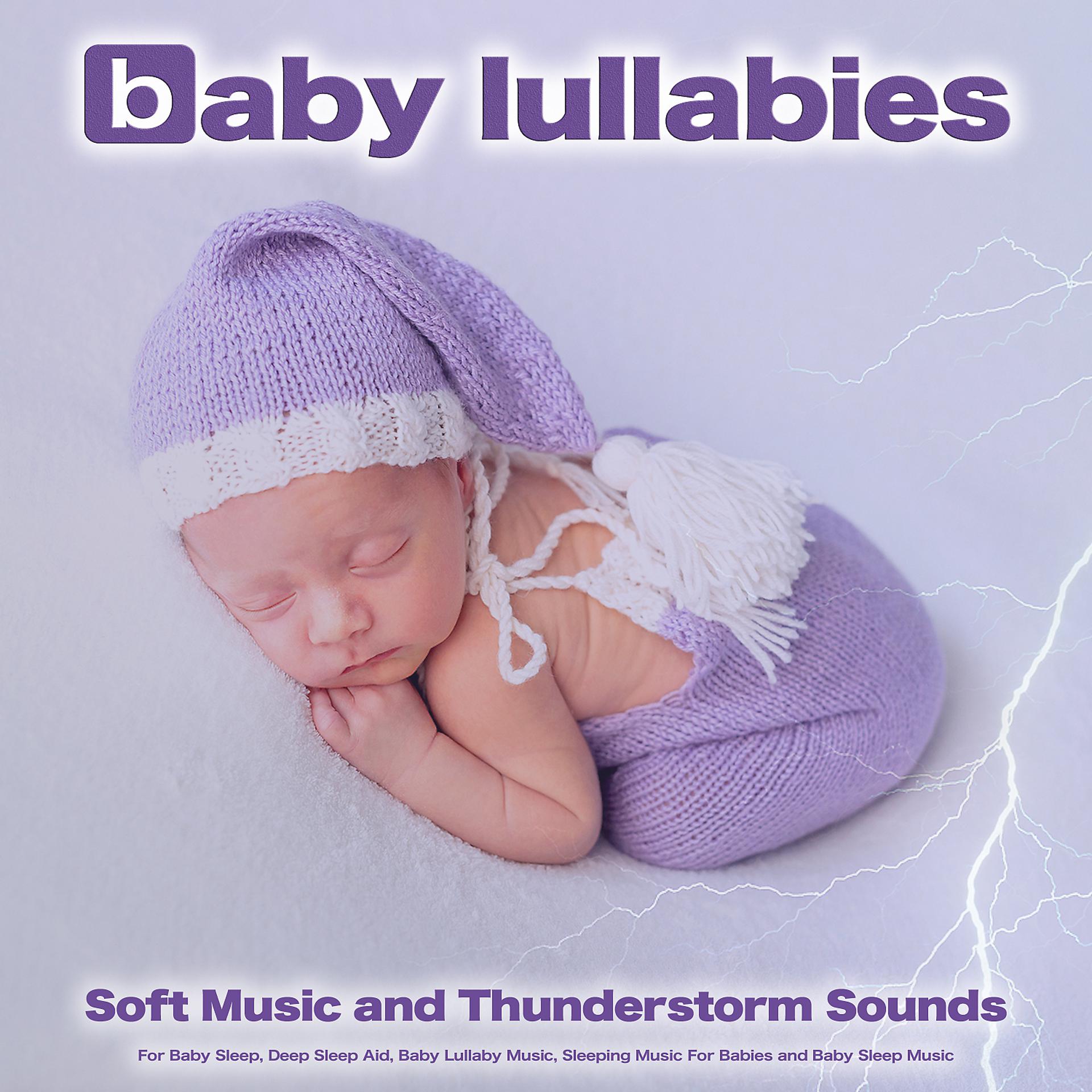 Постер альбома Baby Lullabies: Soft Music and Thunderstorm Sounds For Baby Sleep, Deep Sleep Aid, Baby Lullaby Music, Sleeping Music For Babies and Baby Sleep Music