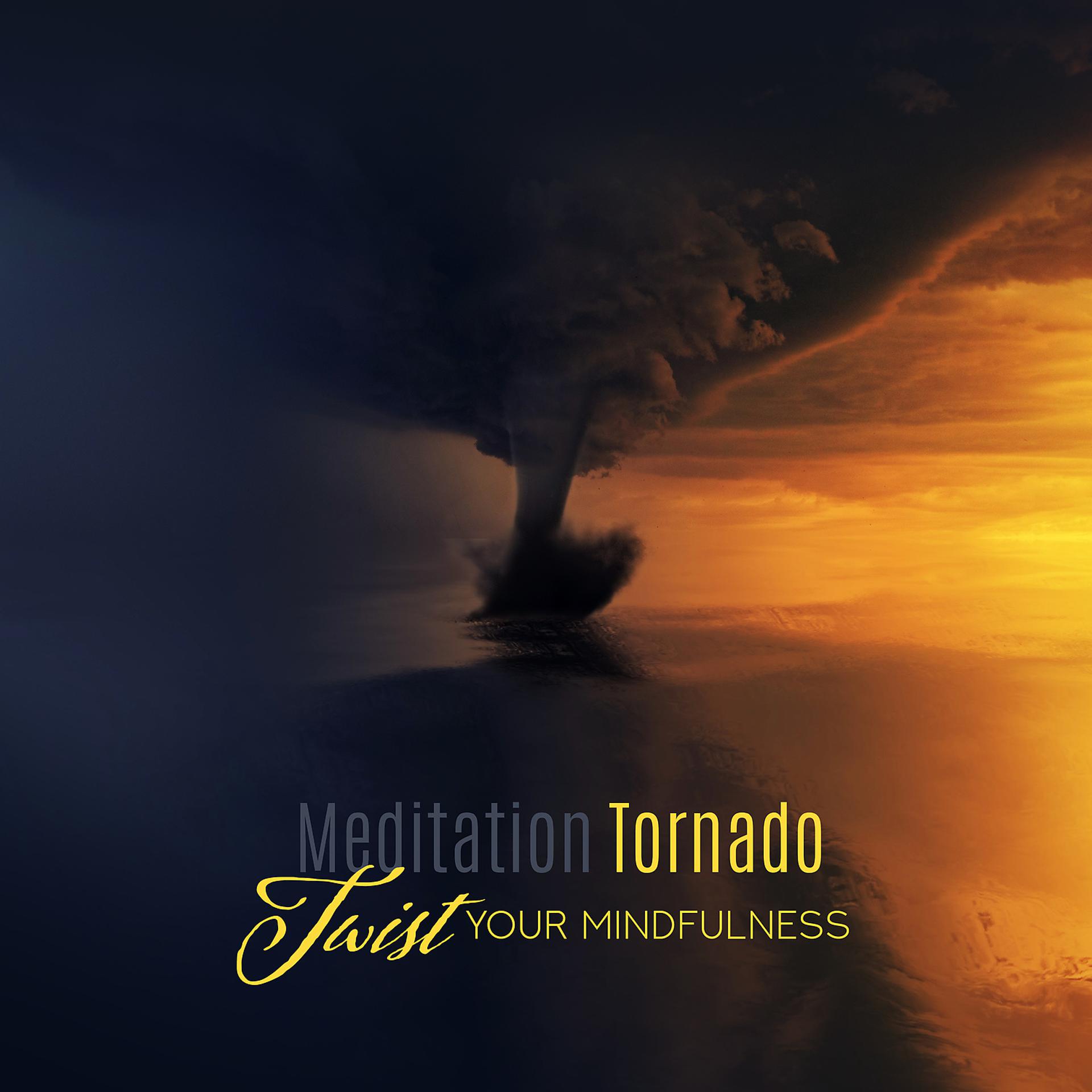 Постер альбома Meditation Tornado: Twist Your Mindfulness, Best Meditation Techniques, Nature Therapy