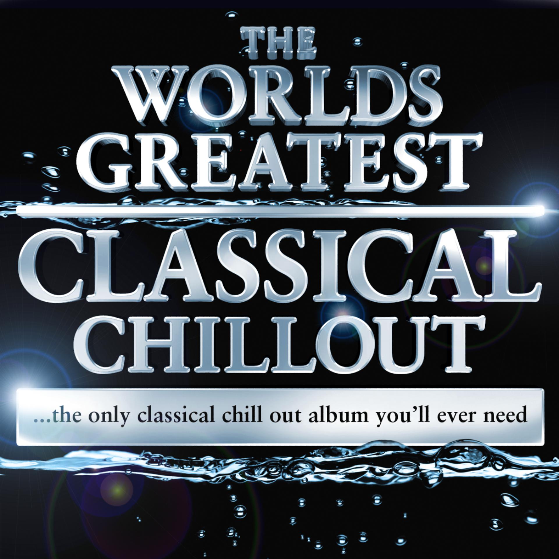 Постер альбома The Worlds Greatest Classical Chillout - The Only Classical Chillout Album You'll Ever Need (Digital Chilled Version)