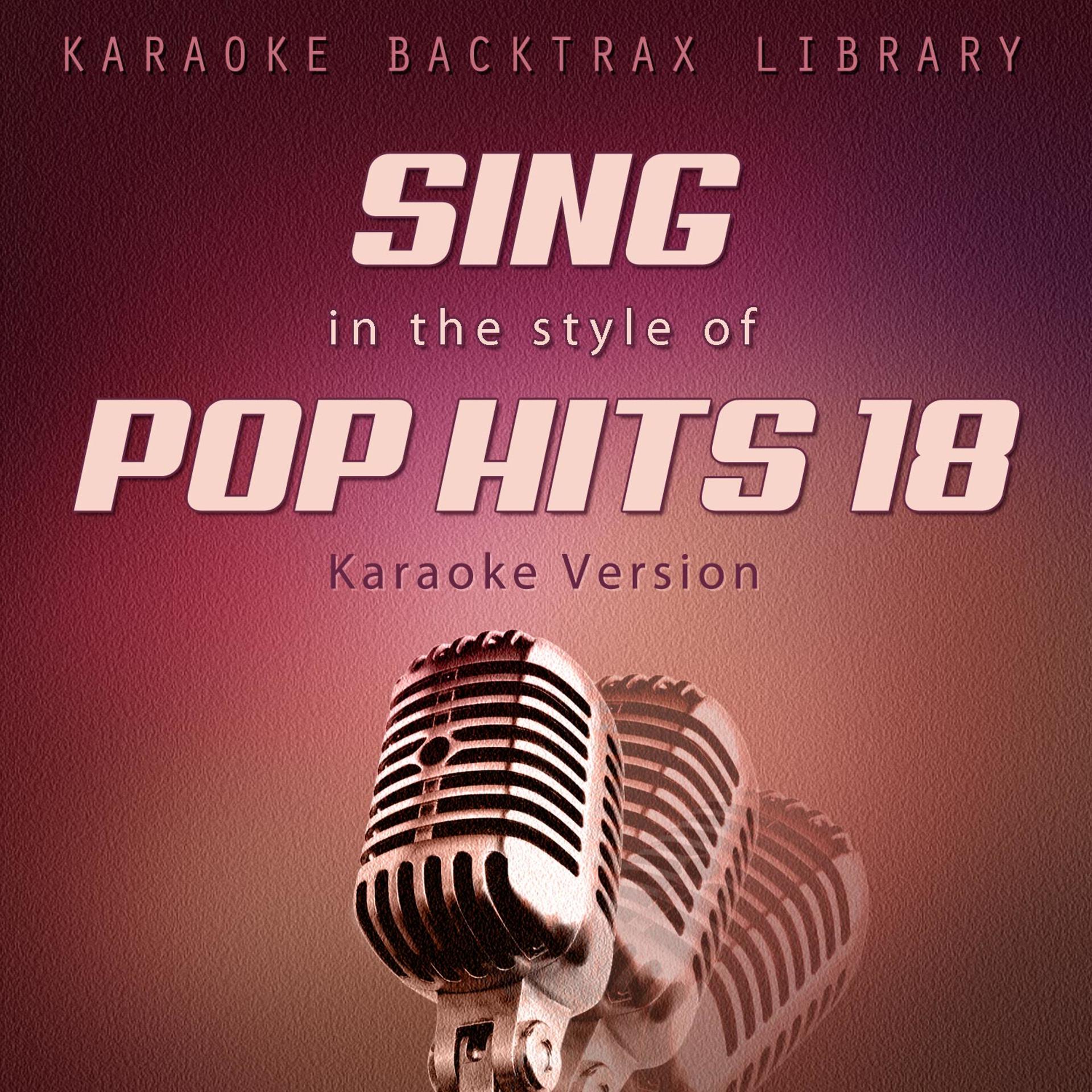 Постер альбома Sing in the Style of Pop Hits 18 (Karaoke Version)