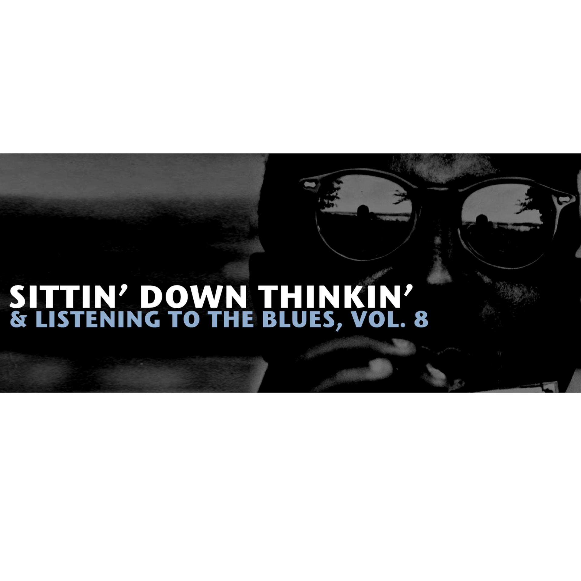 Постер альбома Sittin' Down Thinkin' & Listening to the Blues, Vol. 8