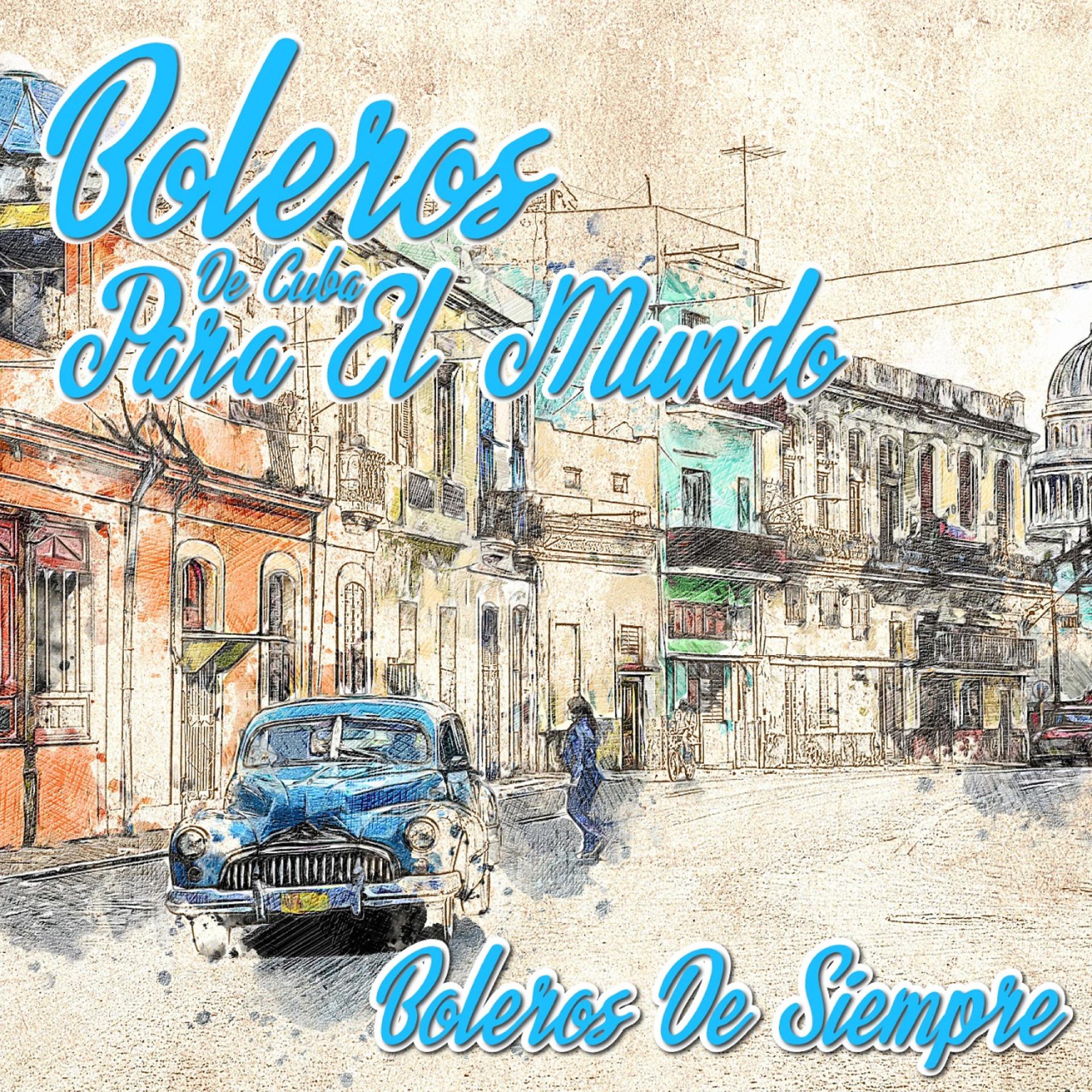 Постер альбома Boleros Cuba para el Mundo / Boleros de Siempre