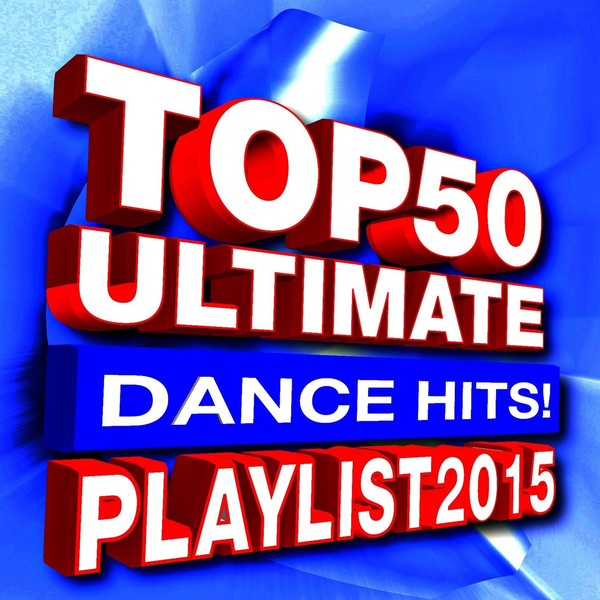 Постер альбома Top 50 Ultimate Dance Hits! Playlist 2015