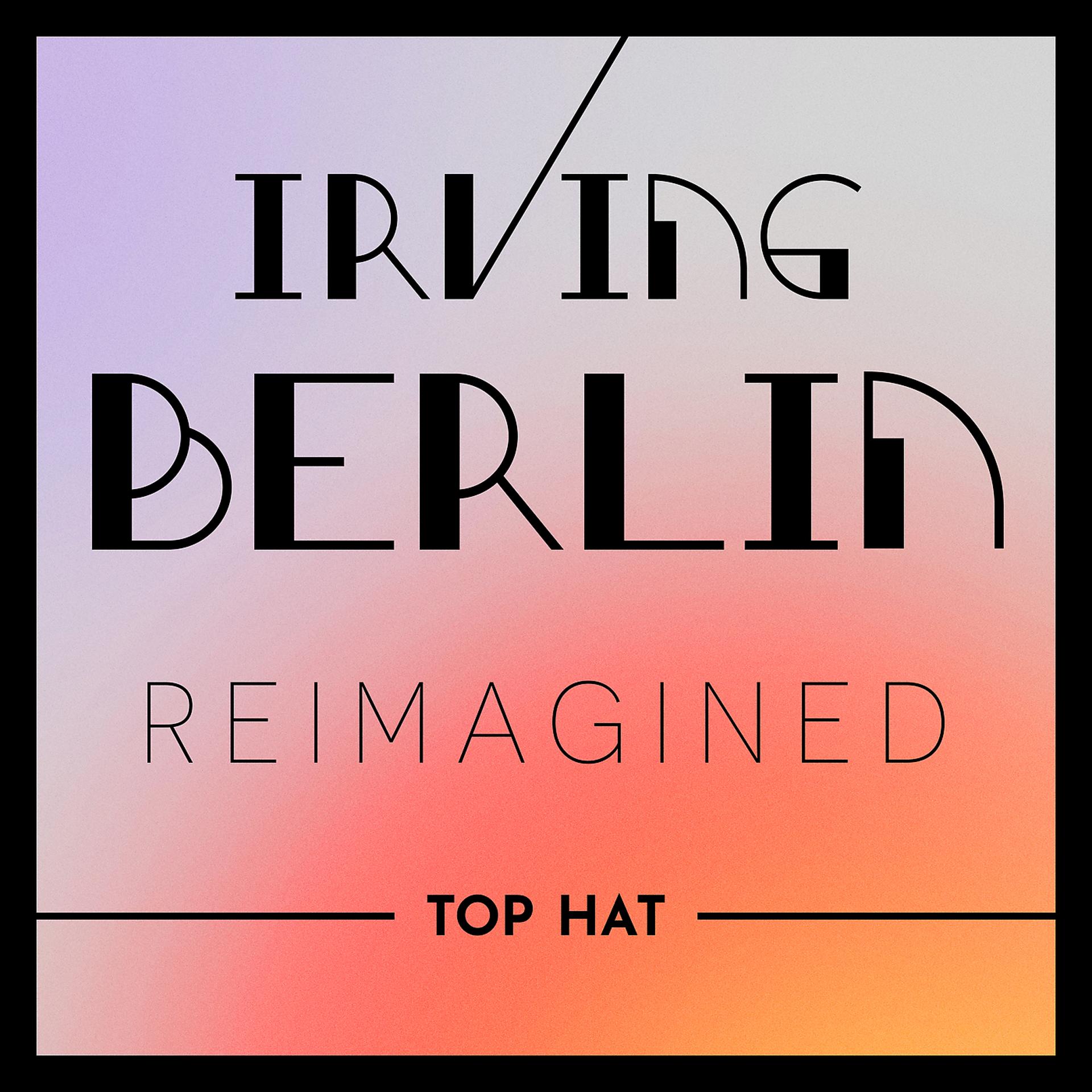Постер альбома Irving Berlin Reimagined: Top Hat