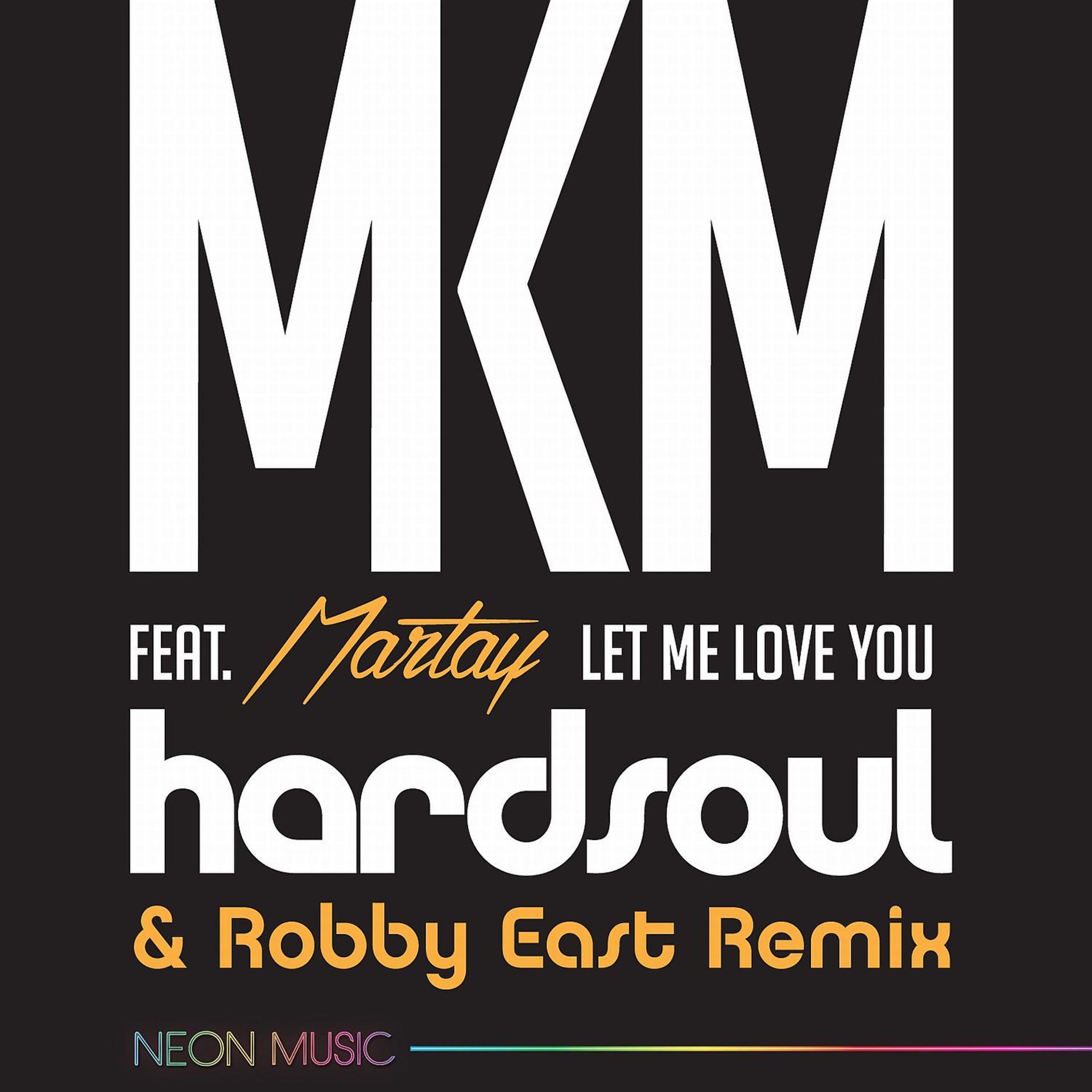 Постер альбома Let Me Love You (feat.  Martay M'Kenzy) (Hardsoul & Robby East Remix)