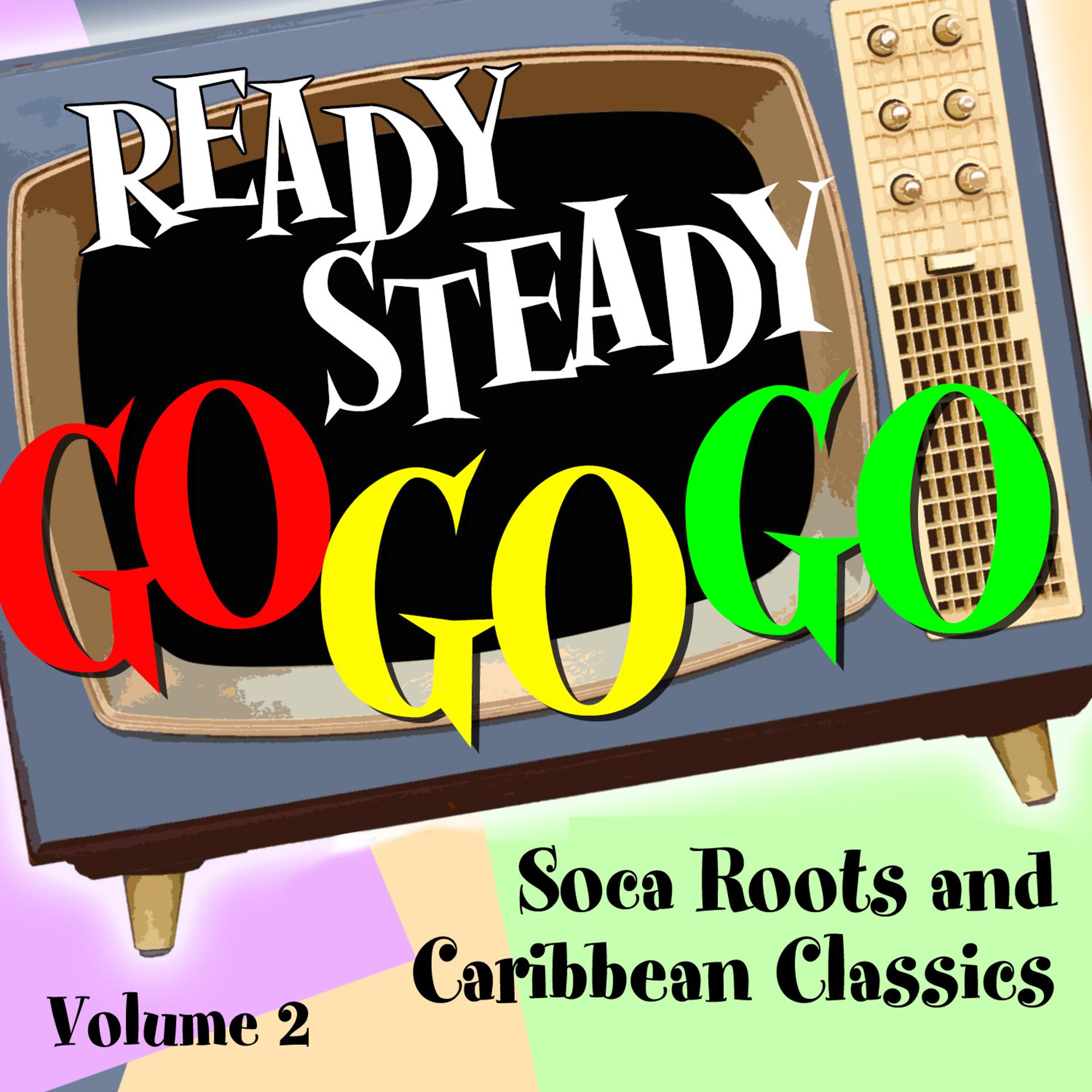 Постер альбома Ready Steady, Go Go Go - Soca Roots and Caribbean Classics, Vol. 2