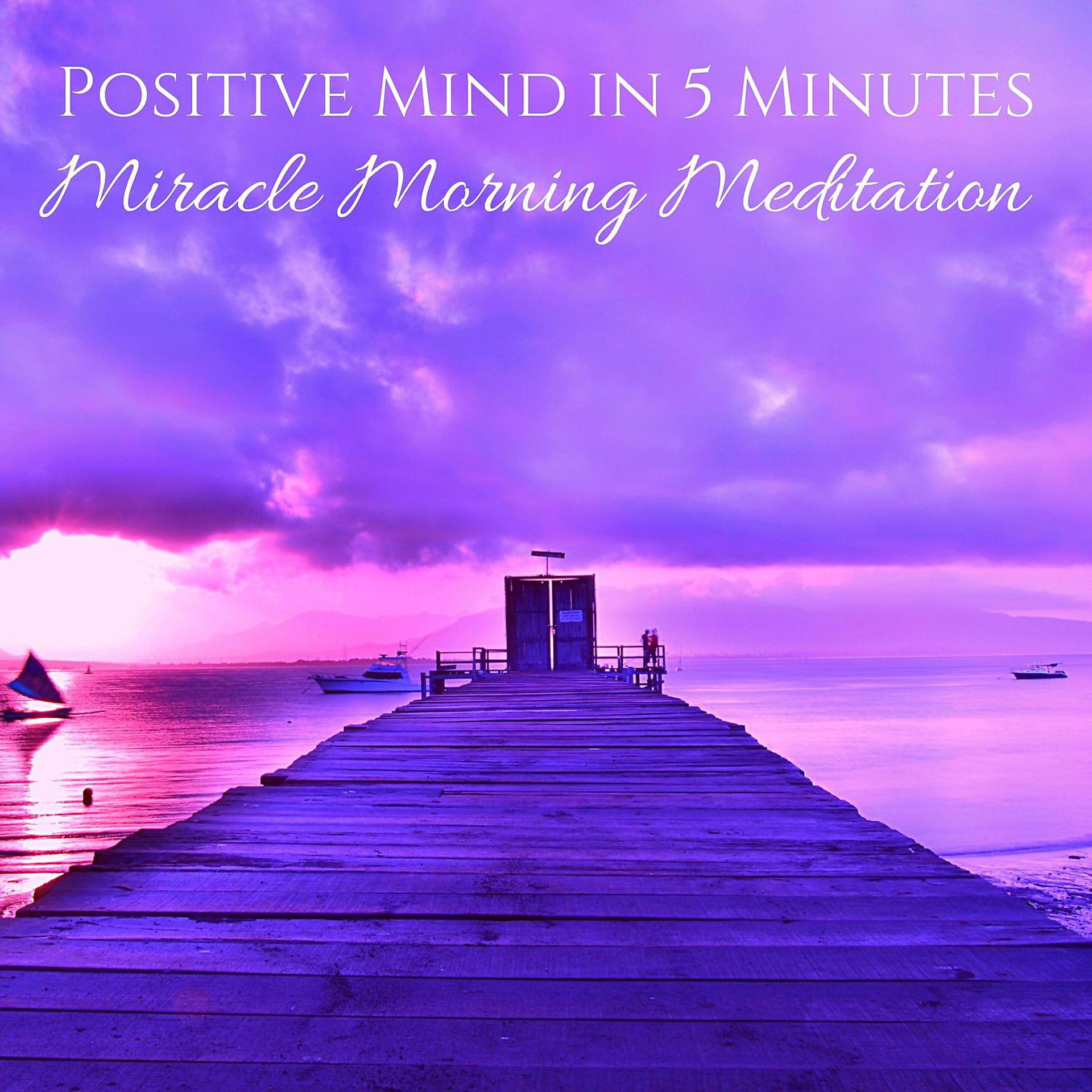 Постер альбома Positive Mind in 5 Minutes: Miracle Morning Meditation