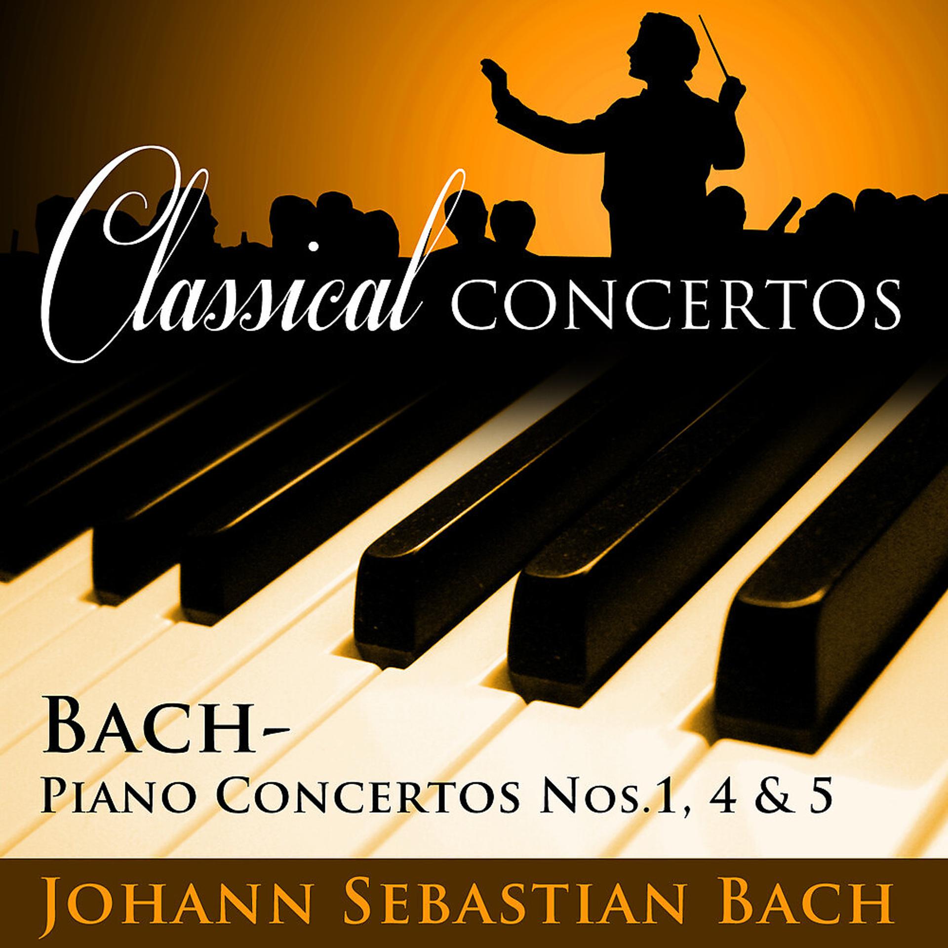 Постер альбома Classical Concertos -  Bach: Piano Concertos #1, 4 & 5