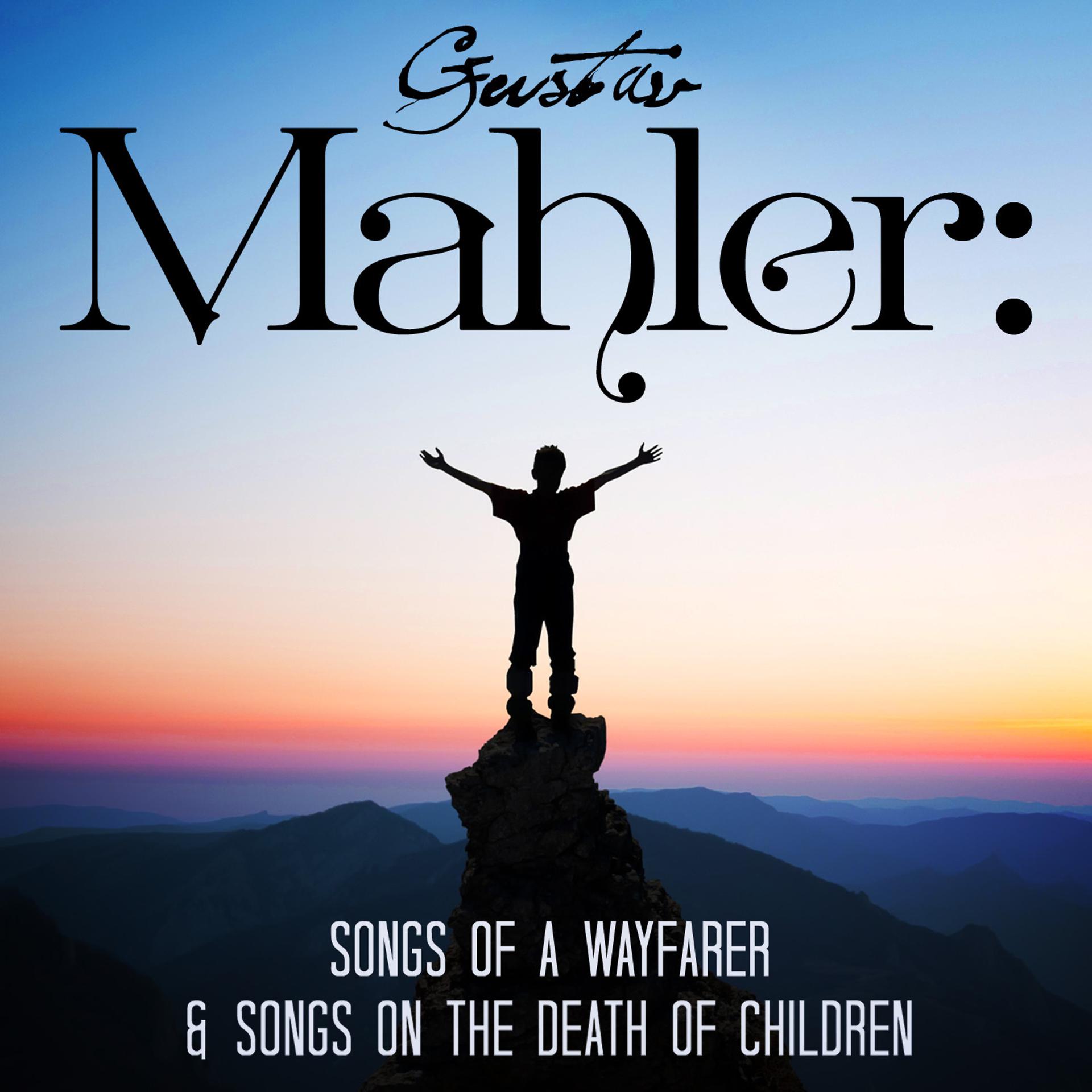 Постер альбома Gustav Mahler: Songs of a Wayfarer & Songs on the Death of Children