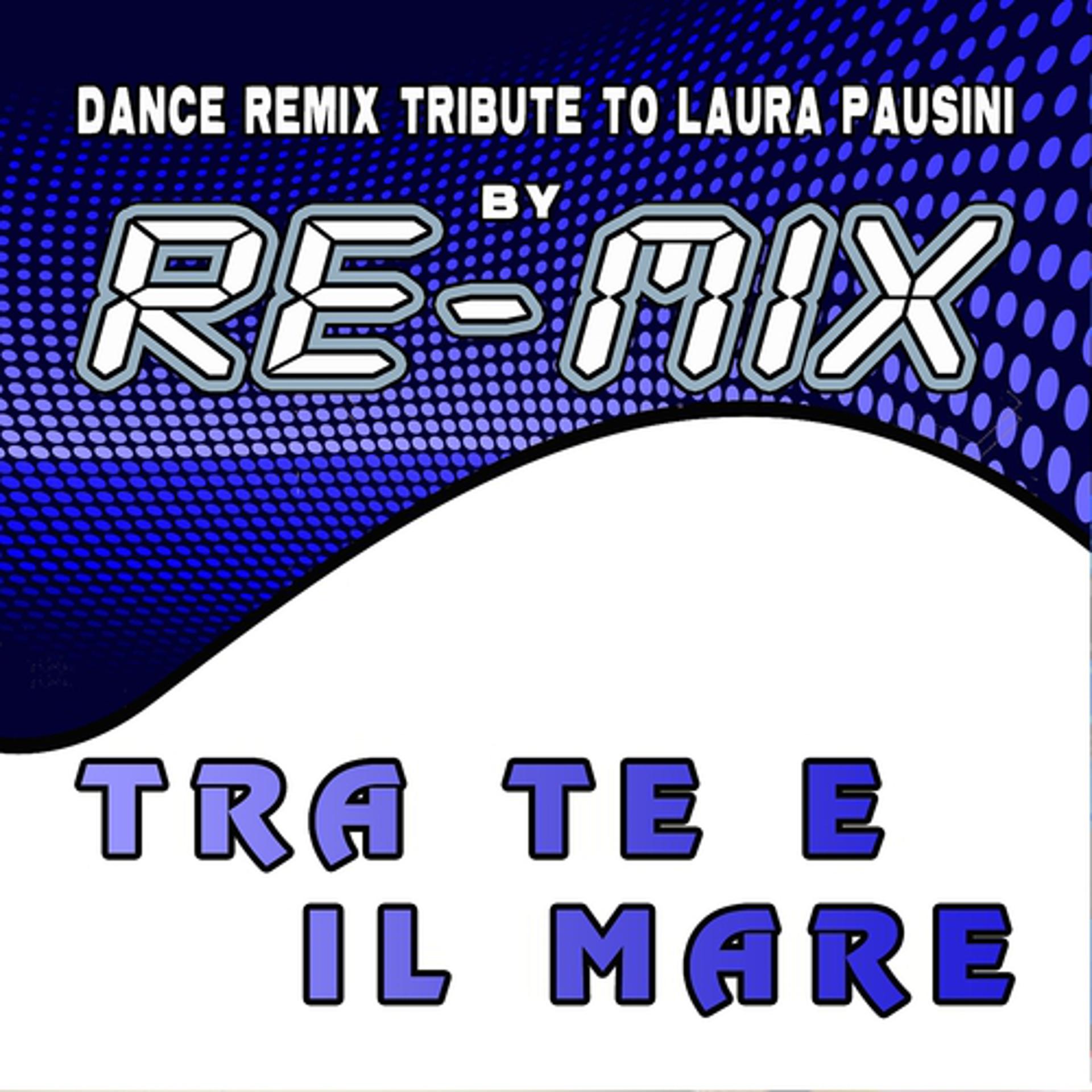 Постер альбома Tra te e il mare : Dance Remix Tribute to Laura Pausini