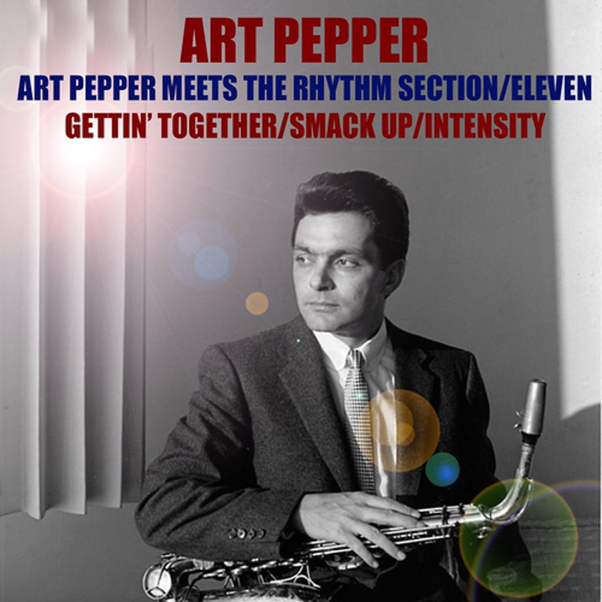 Постер альбома Art Pepper (Art Pepper meets The Rhythm Section / Eleven/Gettin' Together / Smack Up/Intensity)