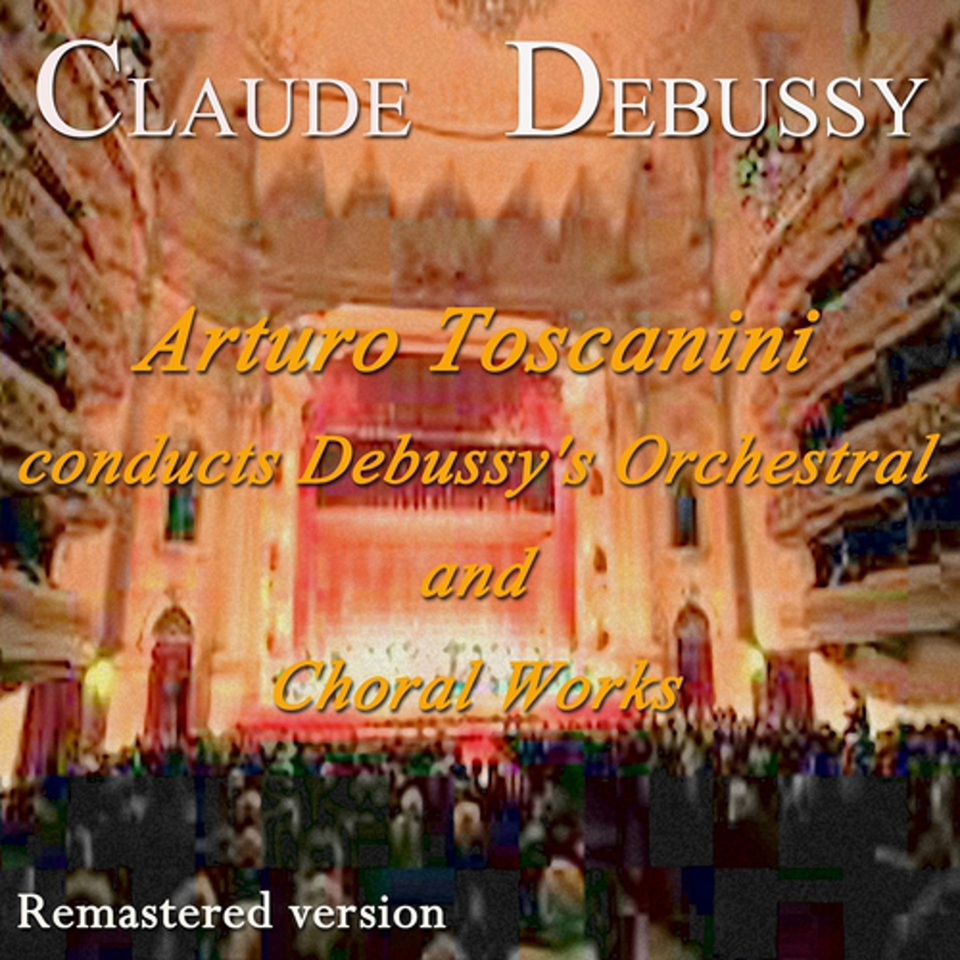 Постер альбома Arturo Toscanini Conducts Debussy's Orchestral and Choral Works