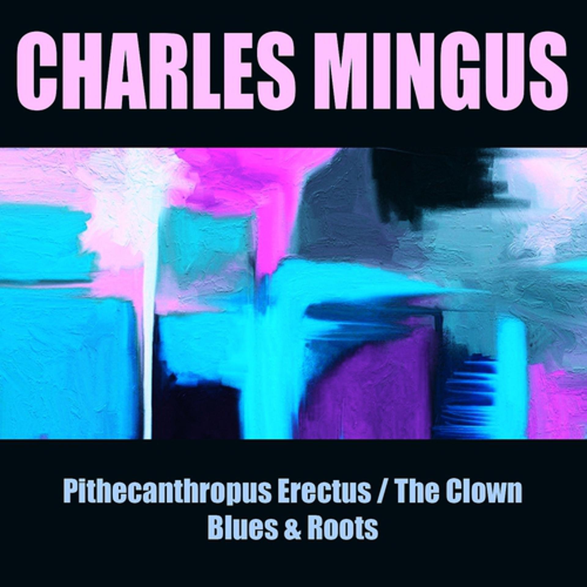 Постер альбома Charles Mingus: Pithecanthropus Erectus / The Clown/Blues & Roots