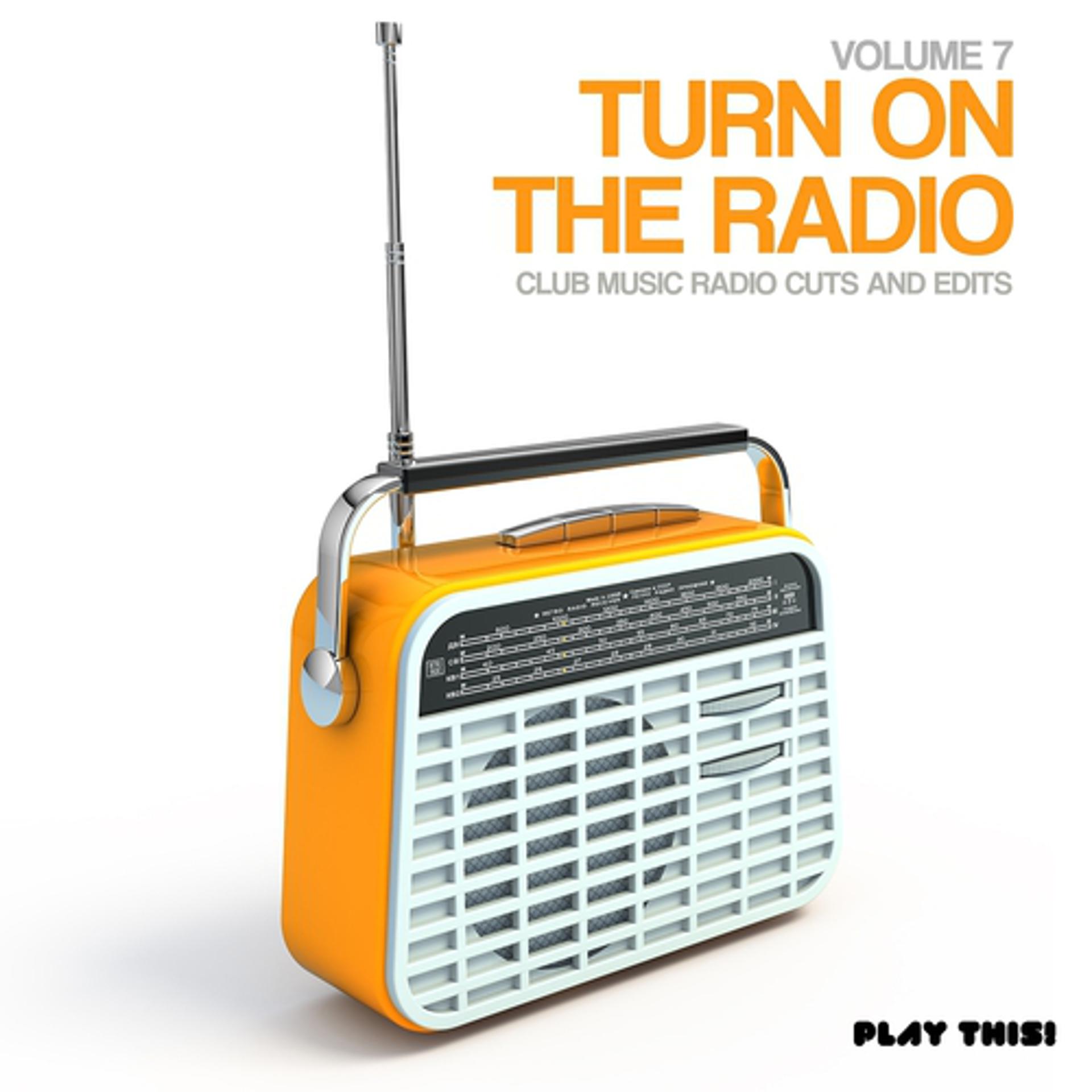 Постер альбома Turn On The Radio, Vol. 7 - Club Music Radio Cuts And Edits