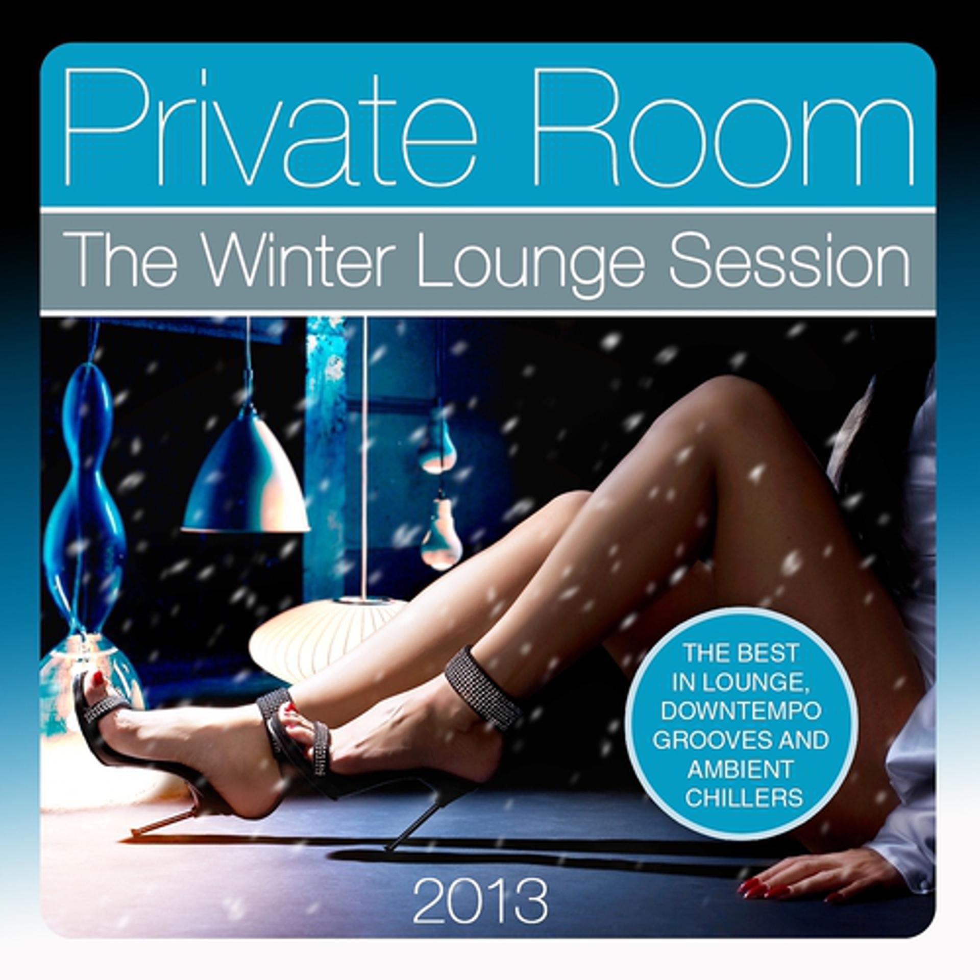 Постер альбома Private Room, the Winter Lounge Session 2013 (The Best in Lounge, Downtempo Grooves and Ambient Chillers)