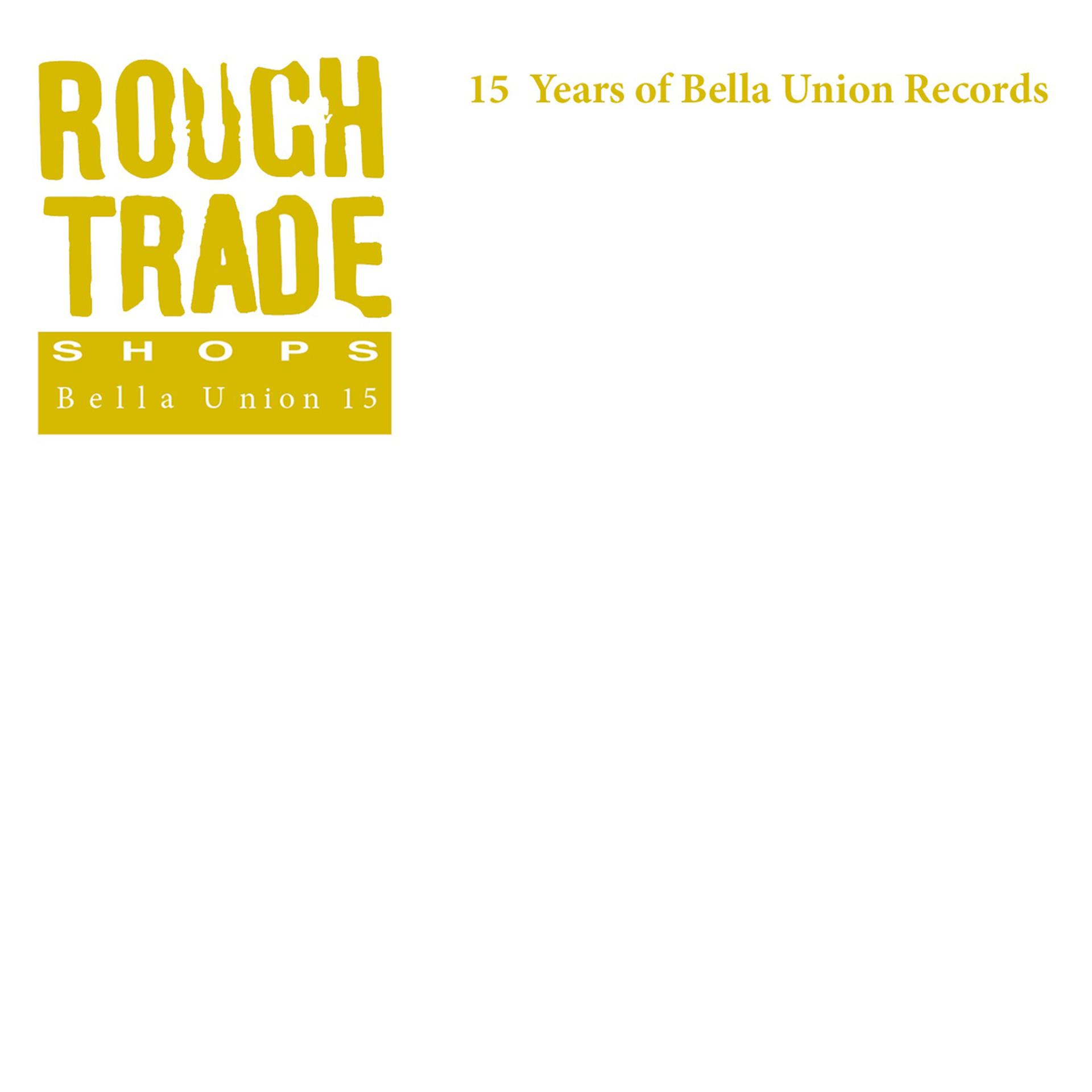 Постер альбома Rough Trade Shops: 15 Years Of Bella Union Records