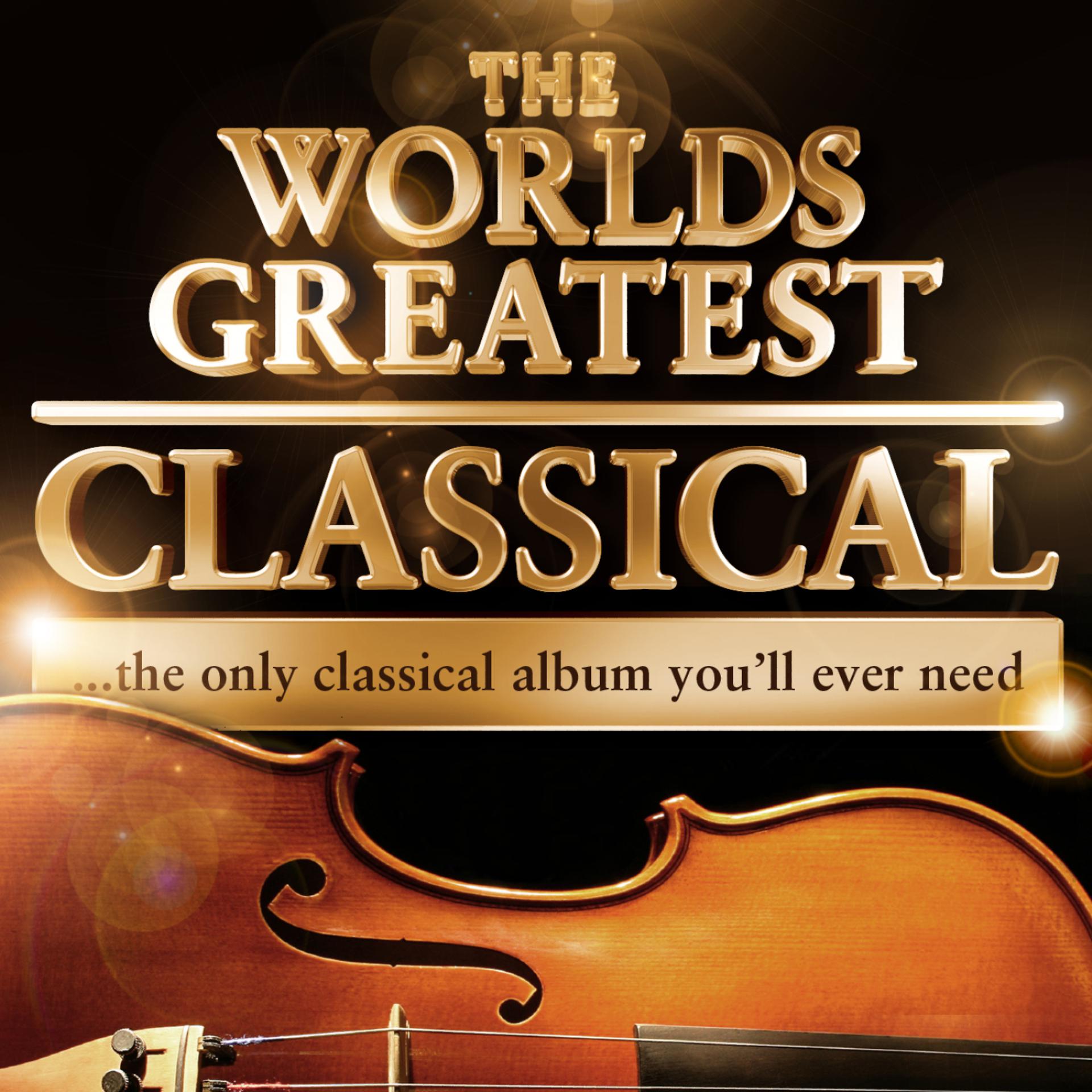 Постер альбома World's Greatest Classical - The Only Classical Album You'll Ever Need! - 40 Tracks!