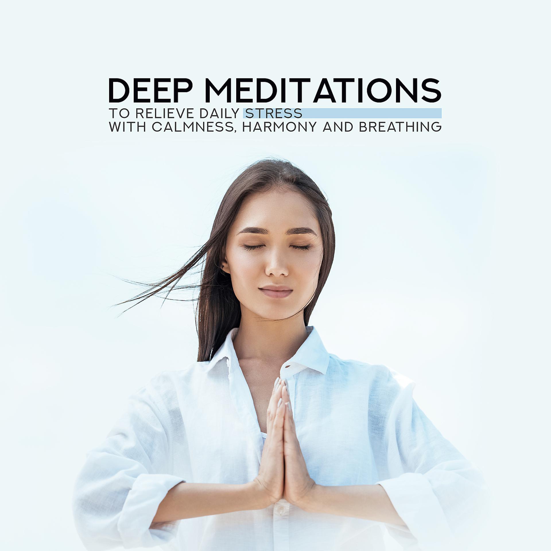 Постер альбома Deep Meditations to Relieve Daily Stress with Calmness, Harmony and Breathing