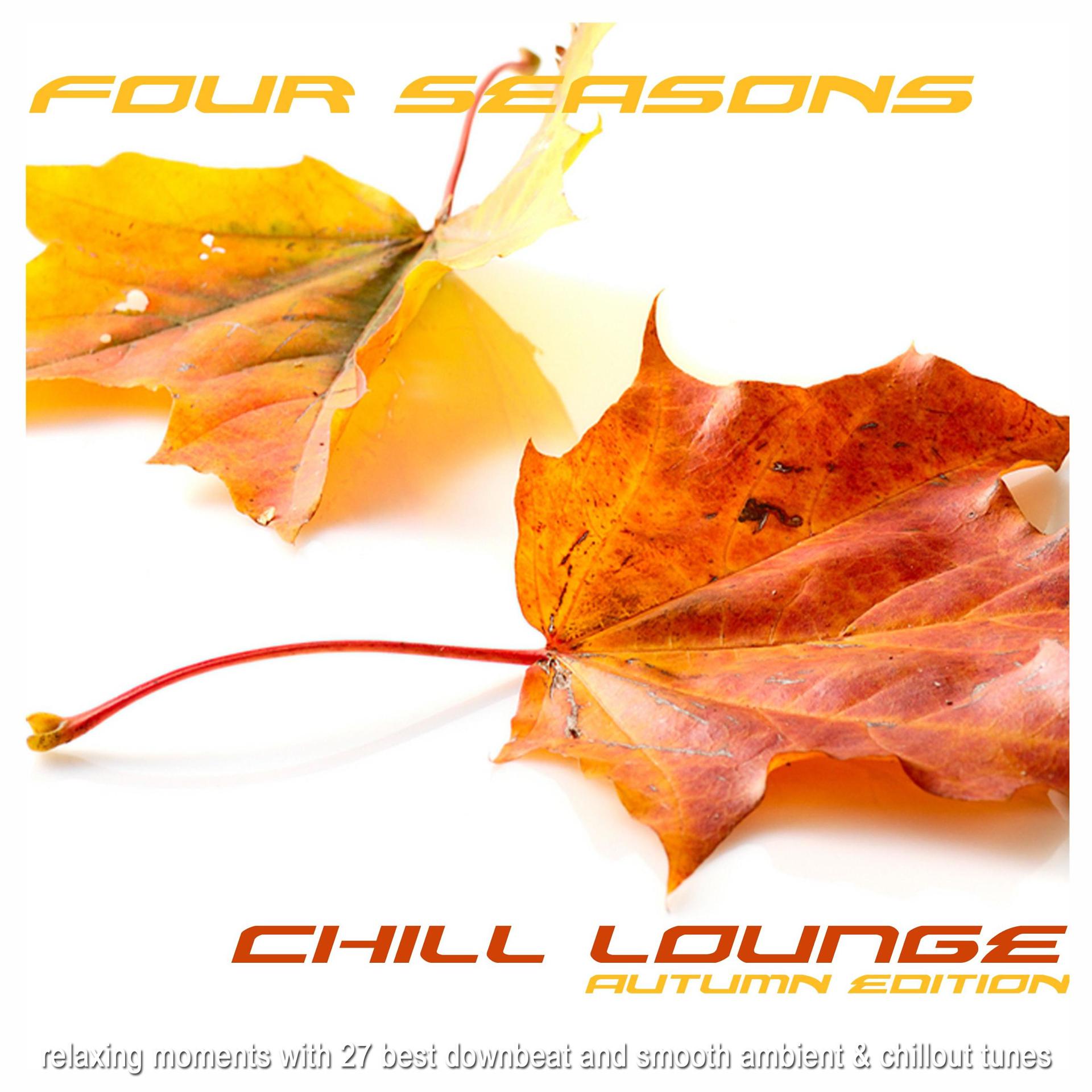 Постер альбома Four Seasons Chill Lounge Autumn Edition (Relaxing Moments with 27 Best Downbeat and Smooth Ambient & Chillout Tunes)