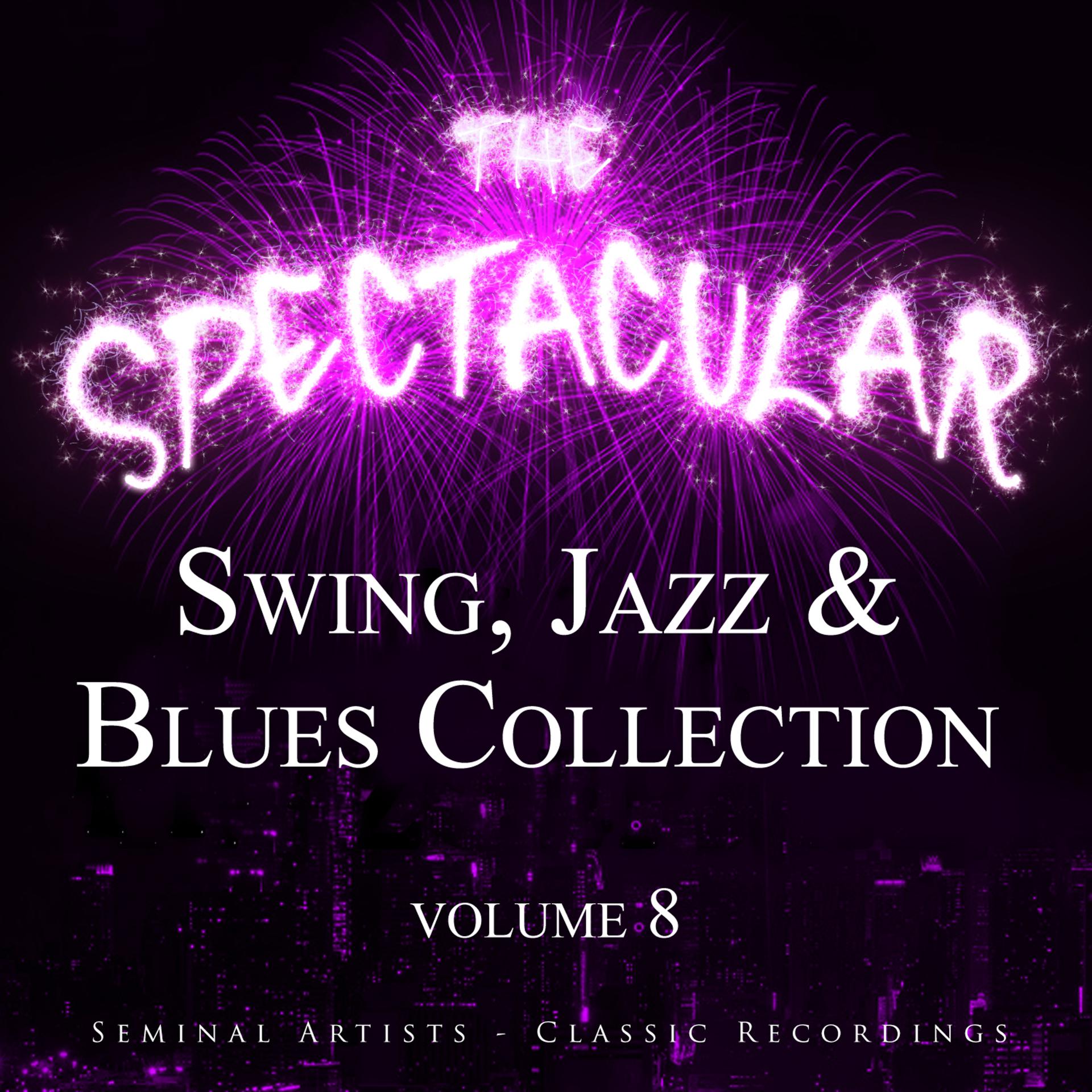 Постер альбома The Spectacular Swing, Jazz and Blues Collection, Vol. 8 - Seminal Artists - Classic Recordings