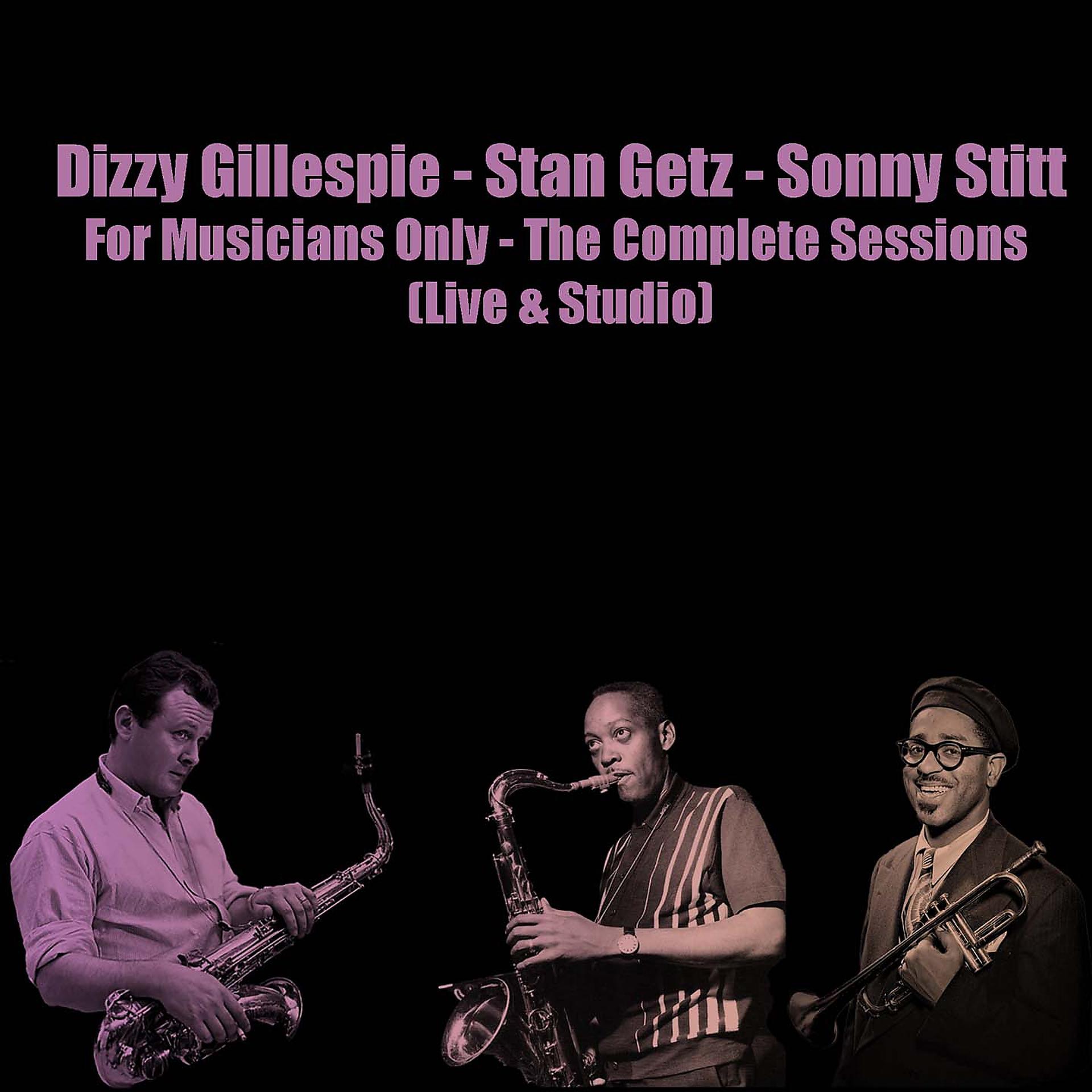 Постер альбома Dizzy Gillespie - Stan Getz - Sonny Stitt: For Musicians Only - The Complete Sessions