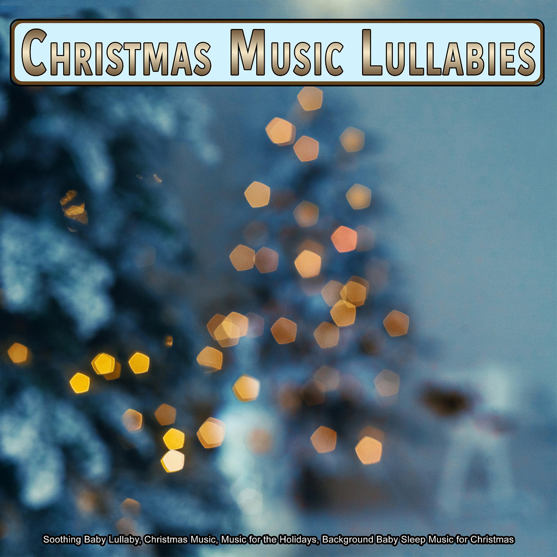 Постер альбома Christmas Music Lullabies: Soothing Baby Lullaby, Christmas Music, Music for the Holidays, Background Baby Sleep Music for Christmas