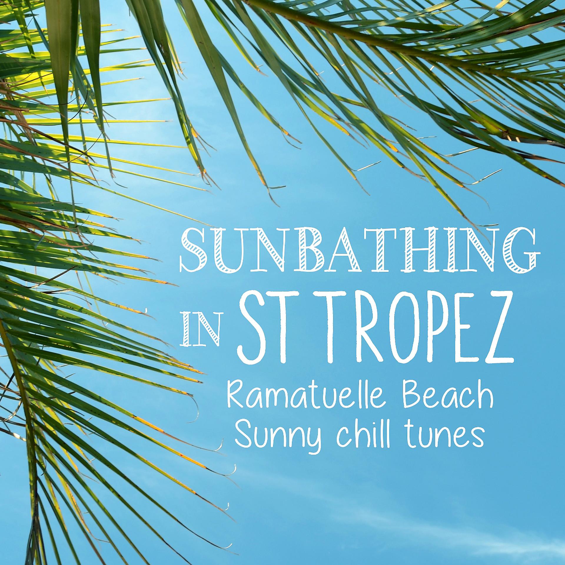 Постер альбома Sunbathing in St Tropez - Ramatuelle Beach Sunny Chill Tunes