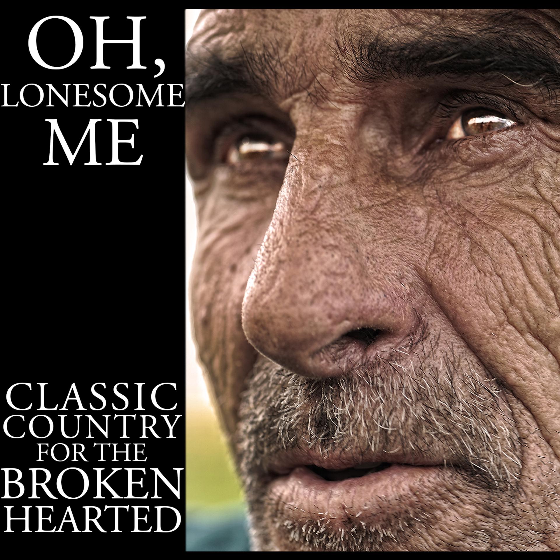 Постер альбома Oh, Lonesome Me: Classic Country for the Broken Hearted