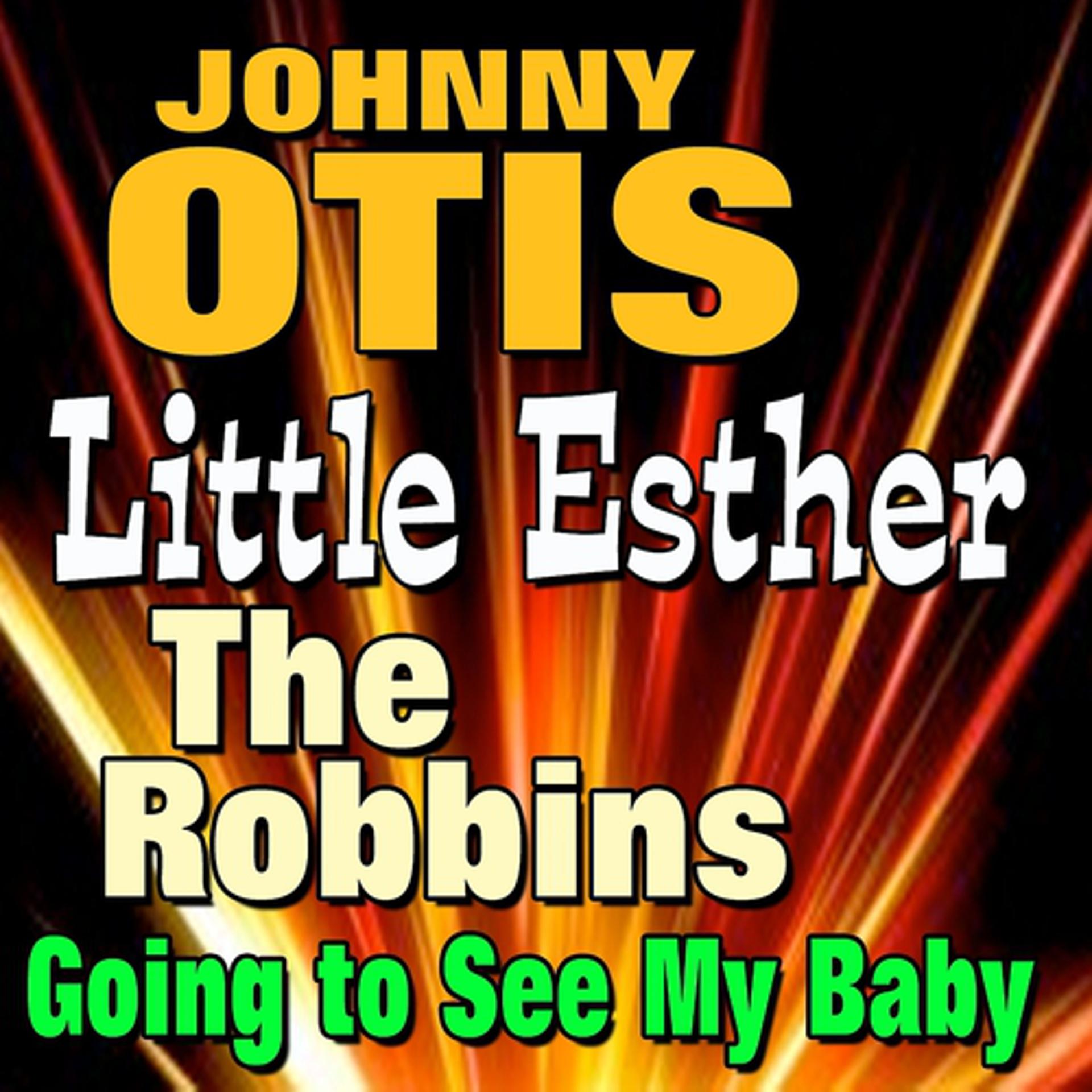 Постер альбома Johnny Otis, Little Esther, the Robbins... Going to See My Baby (Original Artist Original Songs)