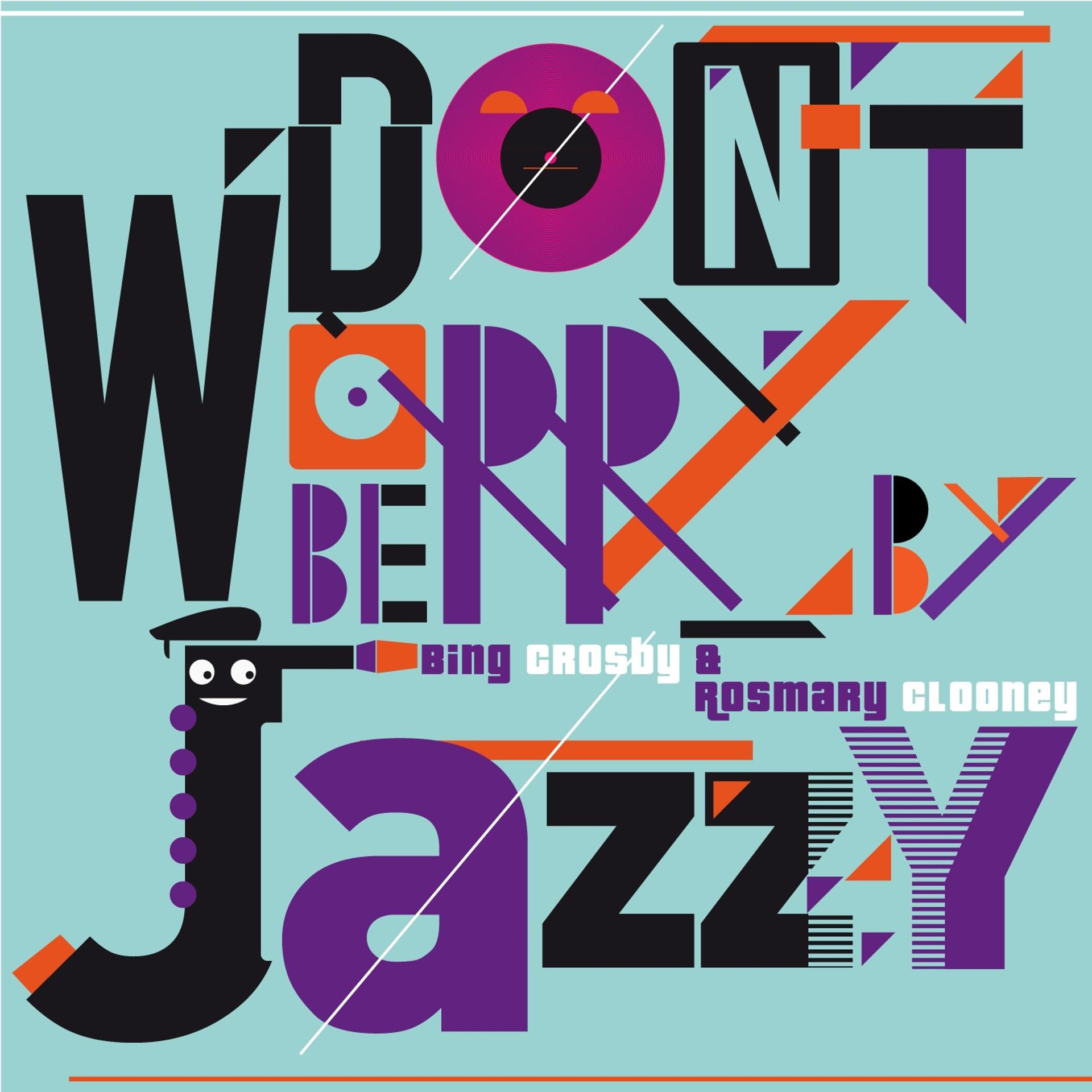 Постер альбома Don't Worry Be Jazzy By Bing Crosby & Rosmary Clooney