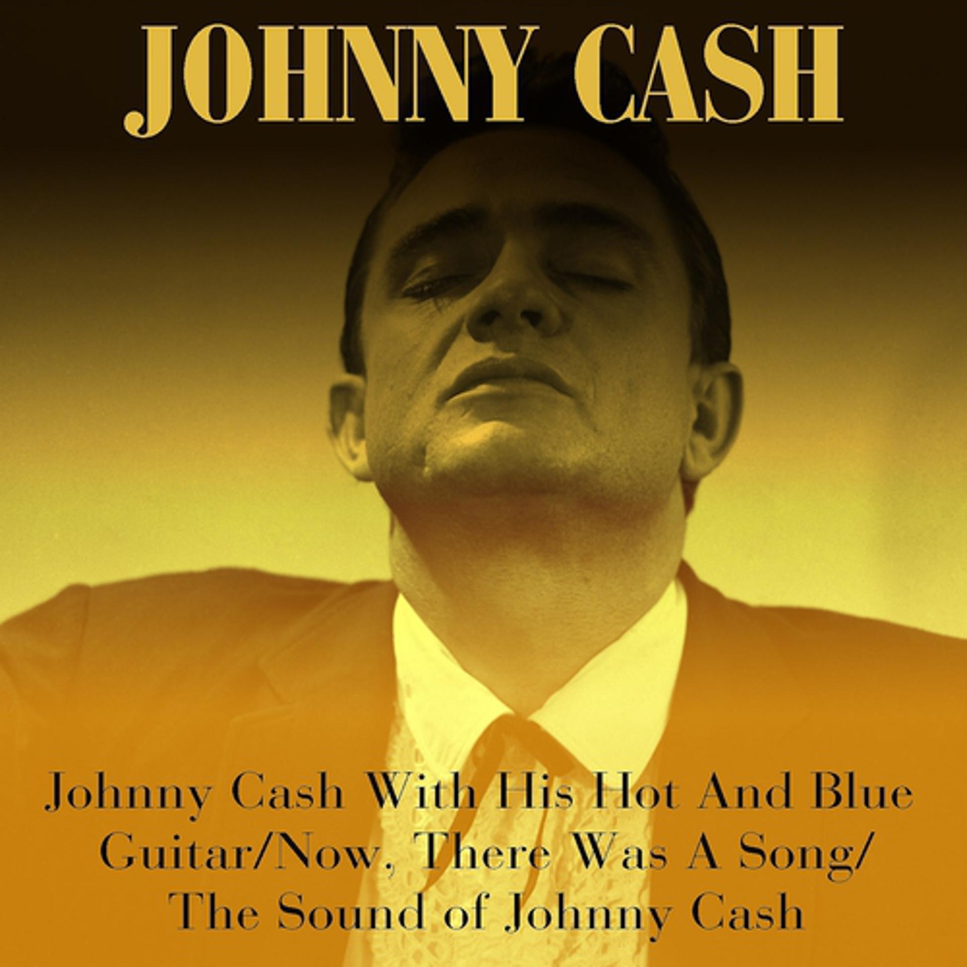Постер альбома Johnny Cash With His Hot And Blue Guitar / Now, There Was A Song / The Sound of Johnny Cash