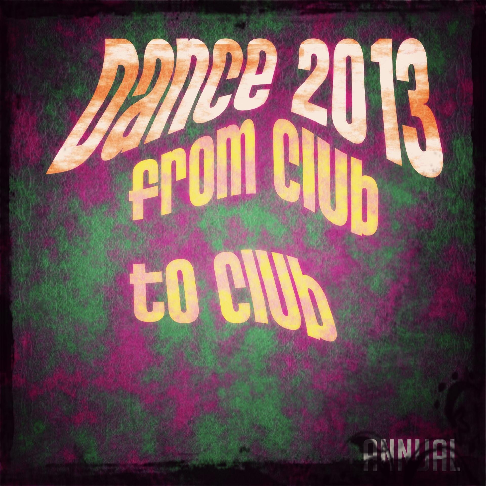 Постер альбома Dance 2013 from Club to Club Annual