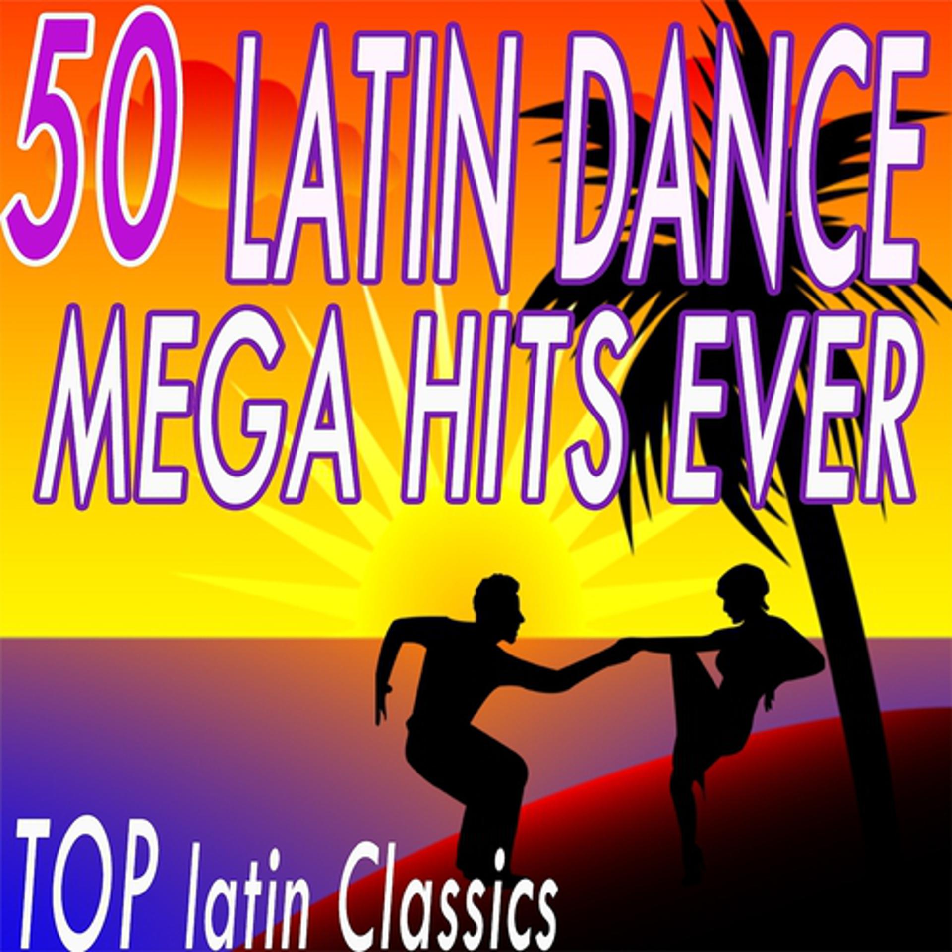Постер альбома 50 Latin Dance Mega Hits Ever (Top Latin Classics)