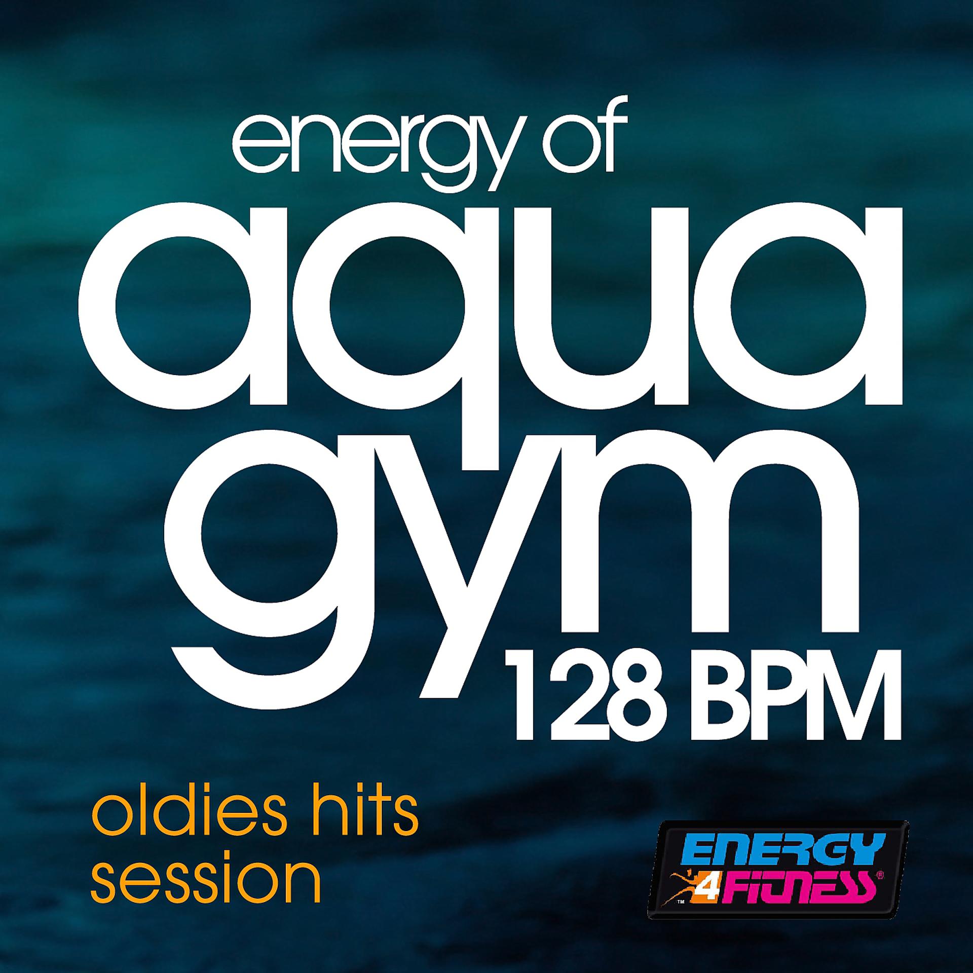 Постер альбома Energy of Aqua Gym 128 BPM Oldies Hits Session