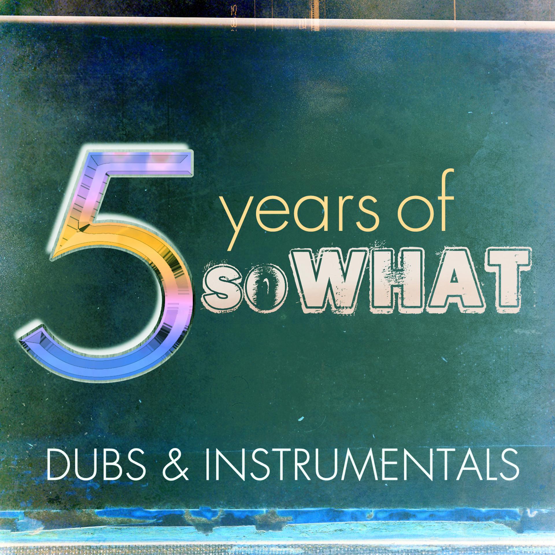 Постер альбома 5 Years of So What: Dubs & Instrumentals