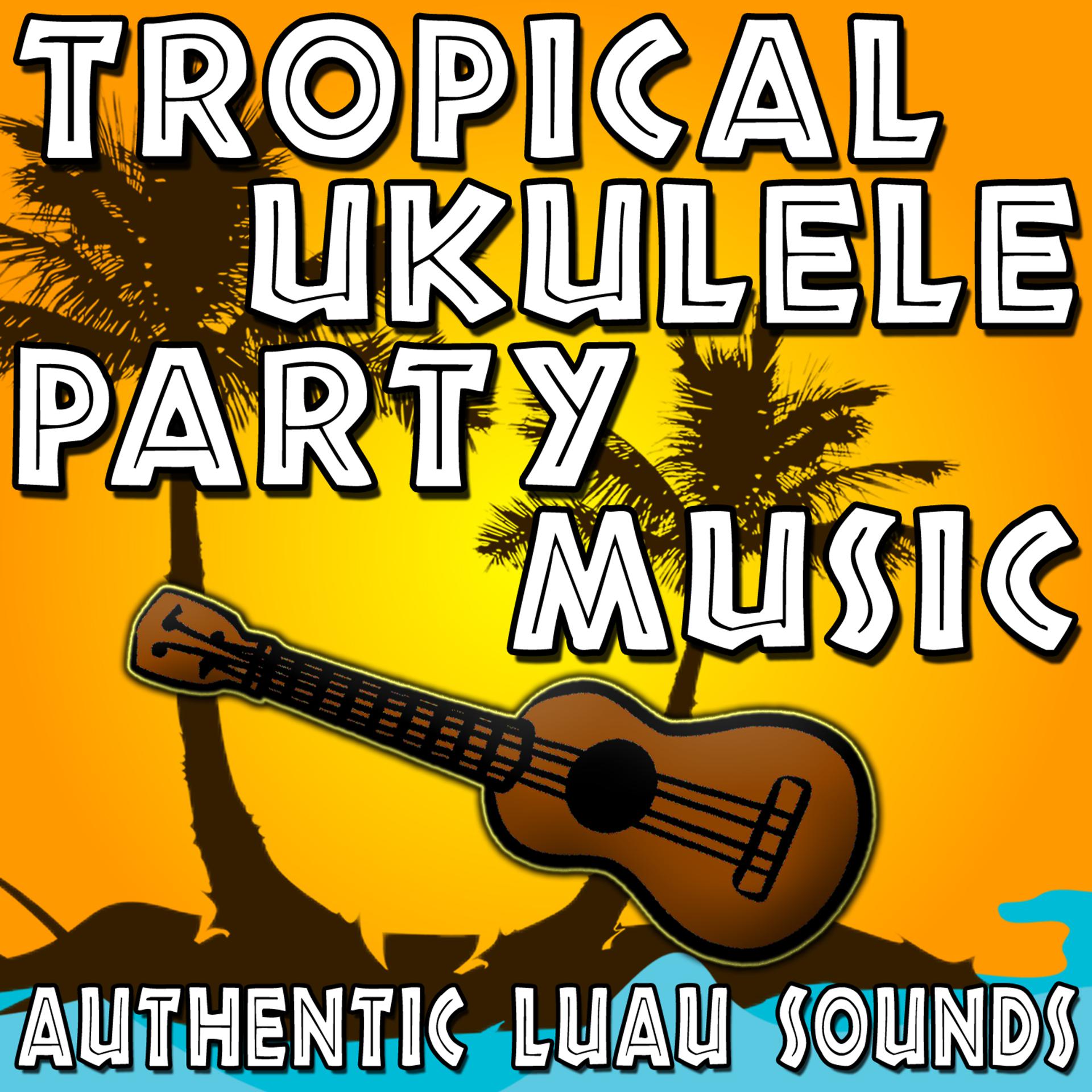 Постер альбома Tropical Ukulele Party Music (Authentic Luau Sounds)