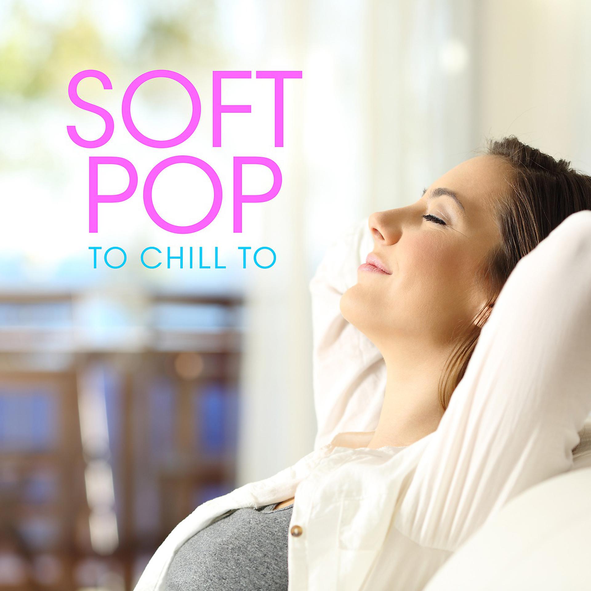 Постер альбома Soft Pop to Chill To