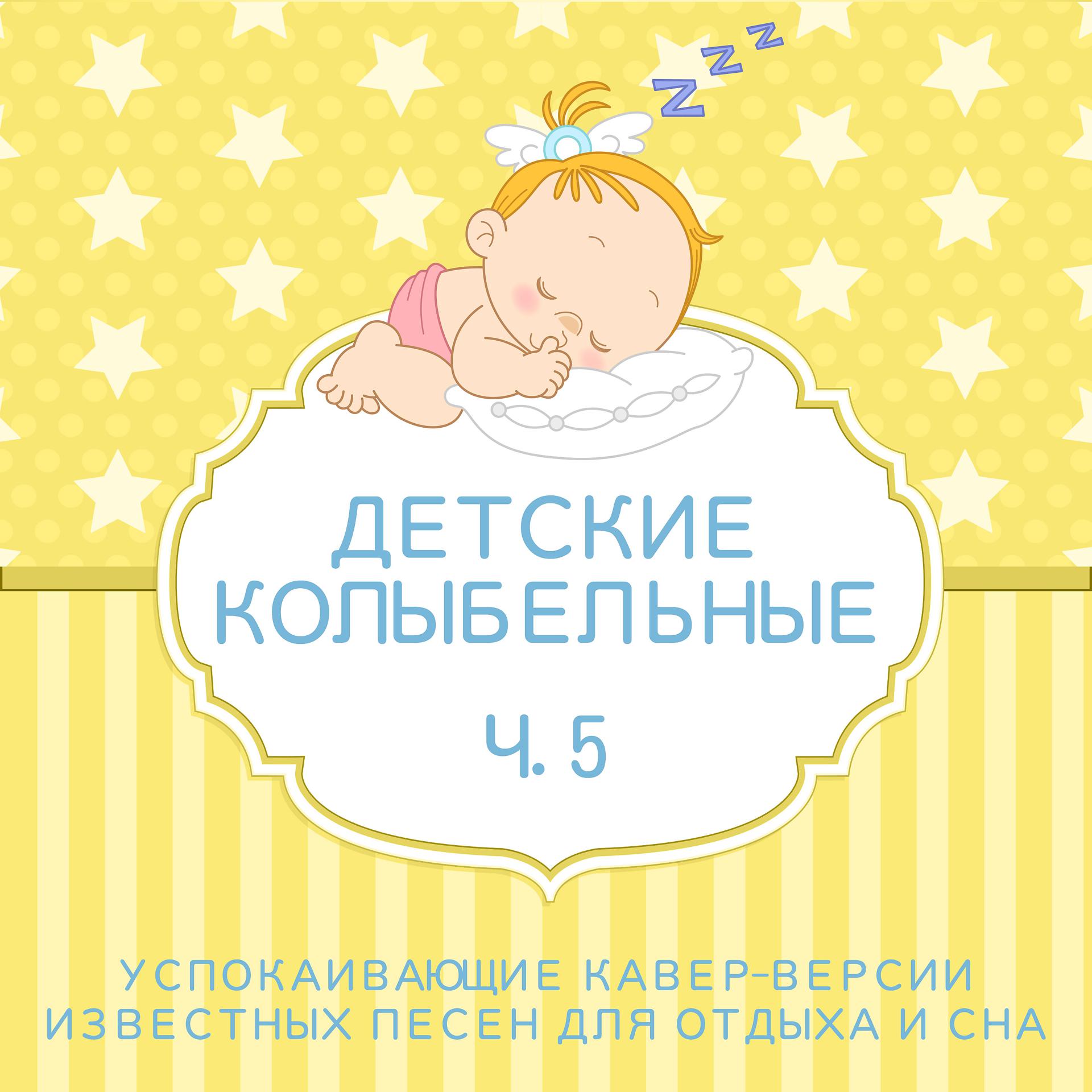 Постер альбома Детские колыбельные - Успокаивающие кавер-версии известных песен для отдыха и сна – Ч. 5