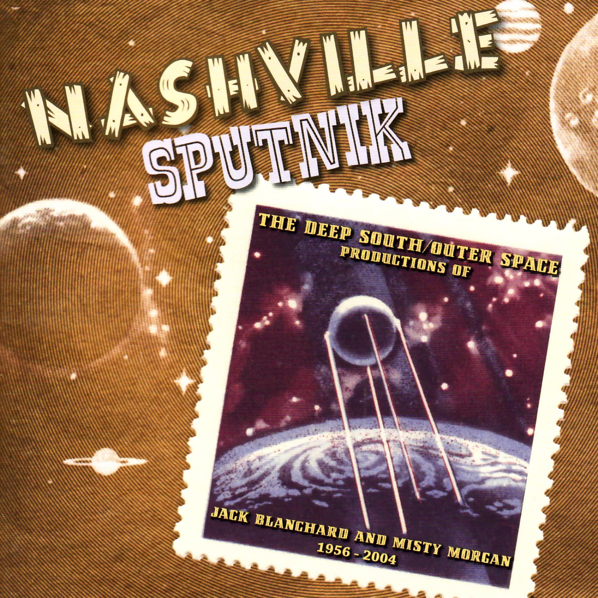 Постер альбома Nashville Sputnik - The Deep South / Outer Space Productions of Jack Blanchard & Misty Morgan 1956-2004